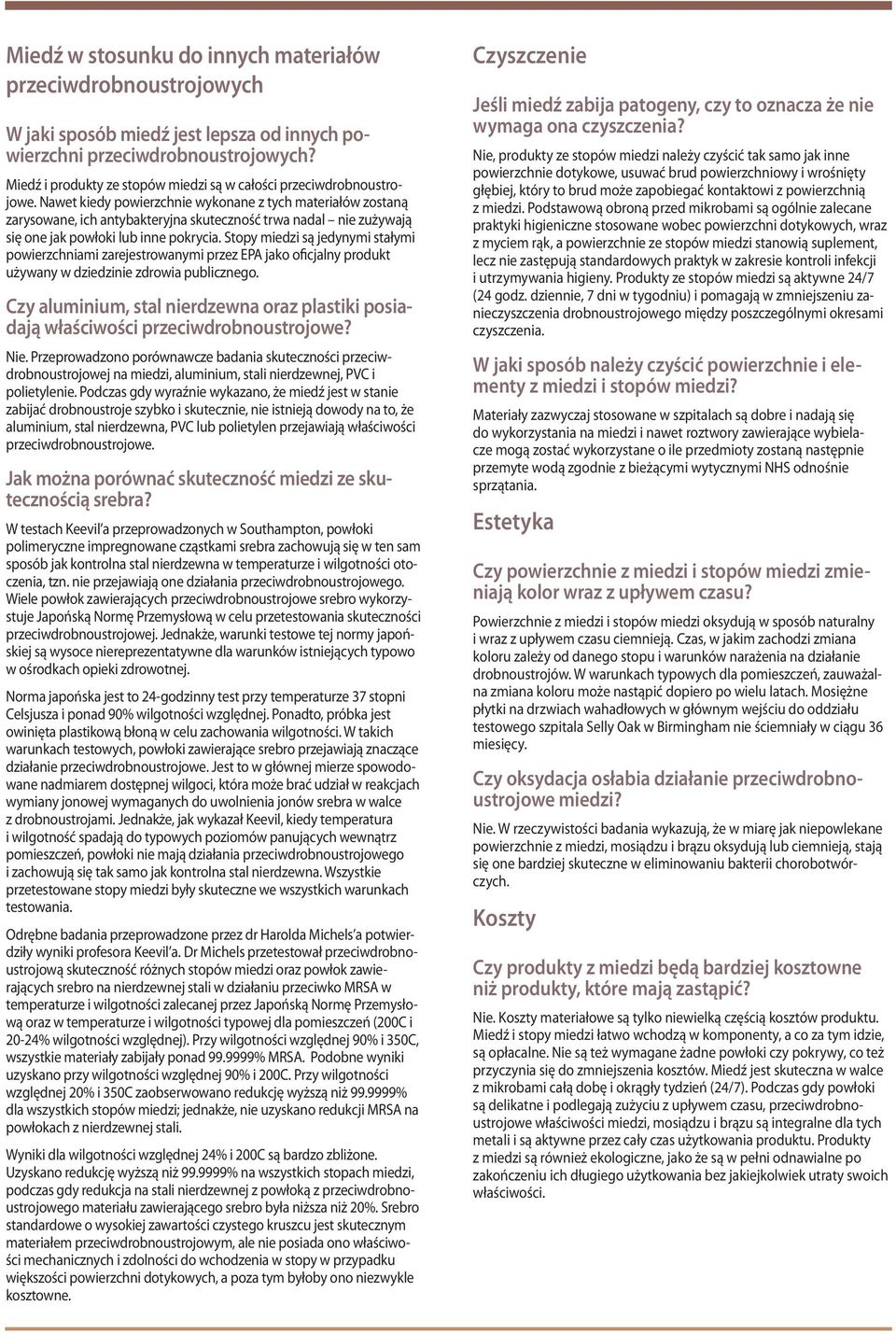 Nawet kiedy powierzchnie wykonane z tych materiałów zostaną zarysowane, ich antybakteryjna skuteczność trwa nadal nie zużywają się one jak powłoki lub inne pokrycia.
