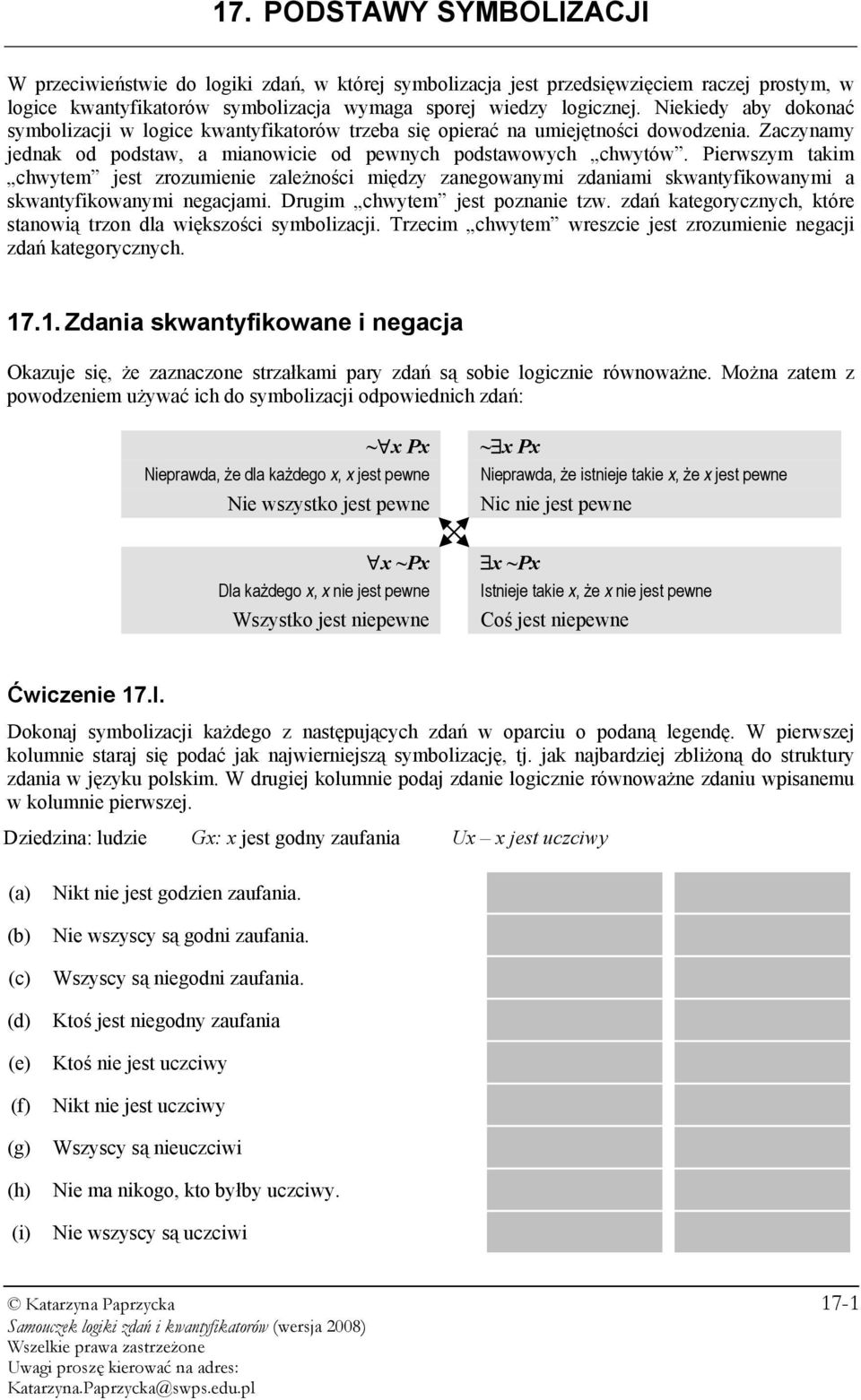 Pierwszym takim chwytem jest zrozumienie zależności między zanegowanymi zdaniami skwantyfikowanymi a skwantyfikowanymi negacjami. Drugim chwytem jest poznanie tzw.