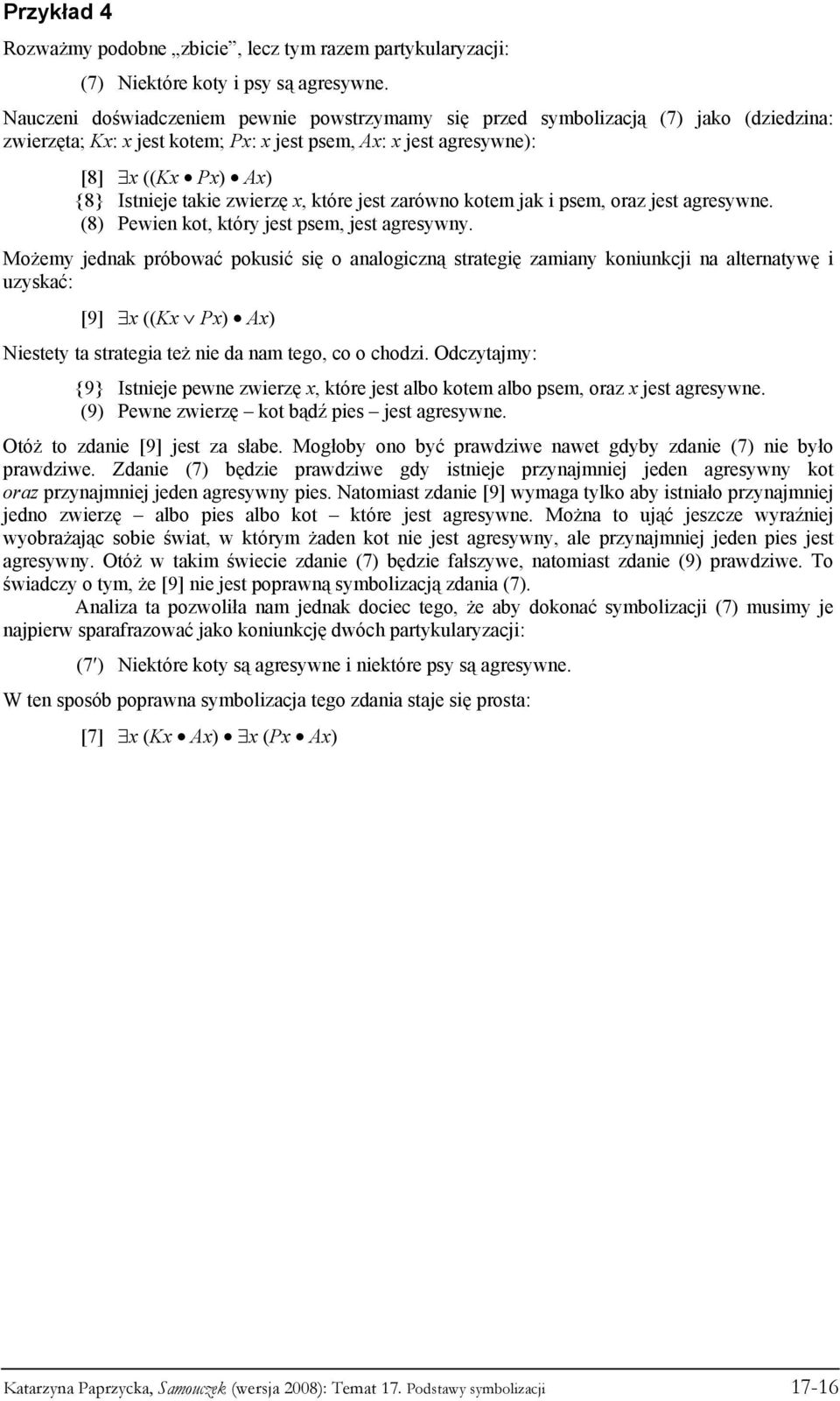 zwierzę x, które jest zarówno kotem jak i psem, oraz jest agresywne. (8) Pewien kot, który jest psem, jest agresywny.