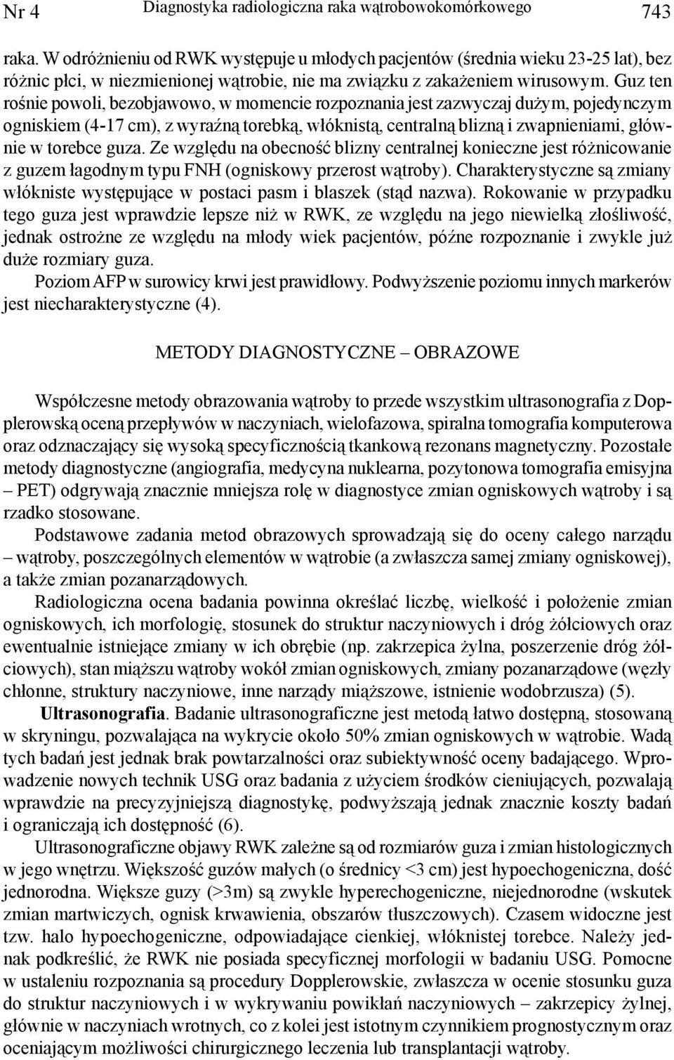 Guz ten rośnie powoli, bezobjawowo, w momencie rozpoznania jest zazwyczaj dużym, pojedynczym ogniskiem (4-17 cm), z wyraźną torebką, włóknistą, centralną blizną i zwapnieniami, głównie w torebce guza.
