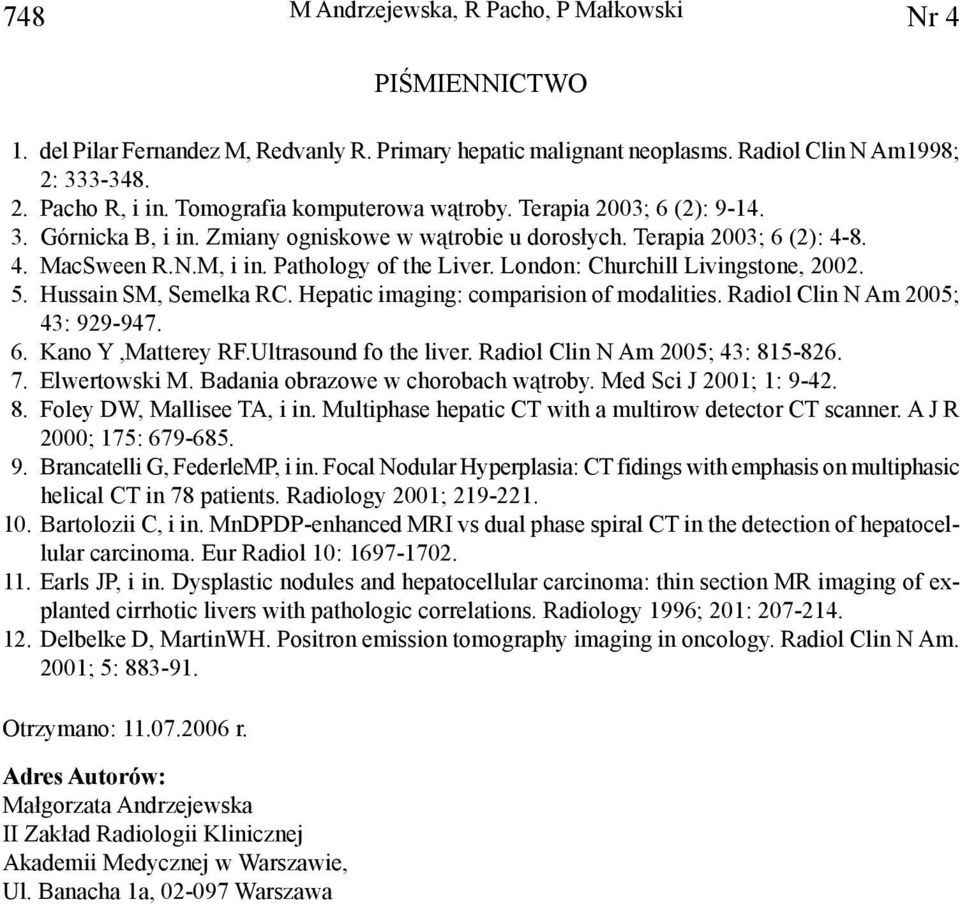 London: Churchill Livingstone, 2002. 5. Hussain SM, Semelka RC. Hepatic imaging: comparision of modalities. Radiol Clin N Am 2005; 43: 929-947. 6. Kano Y,Matterey RF.Ultrasound fo the liver.