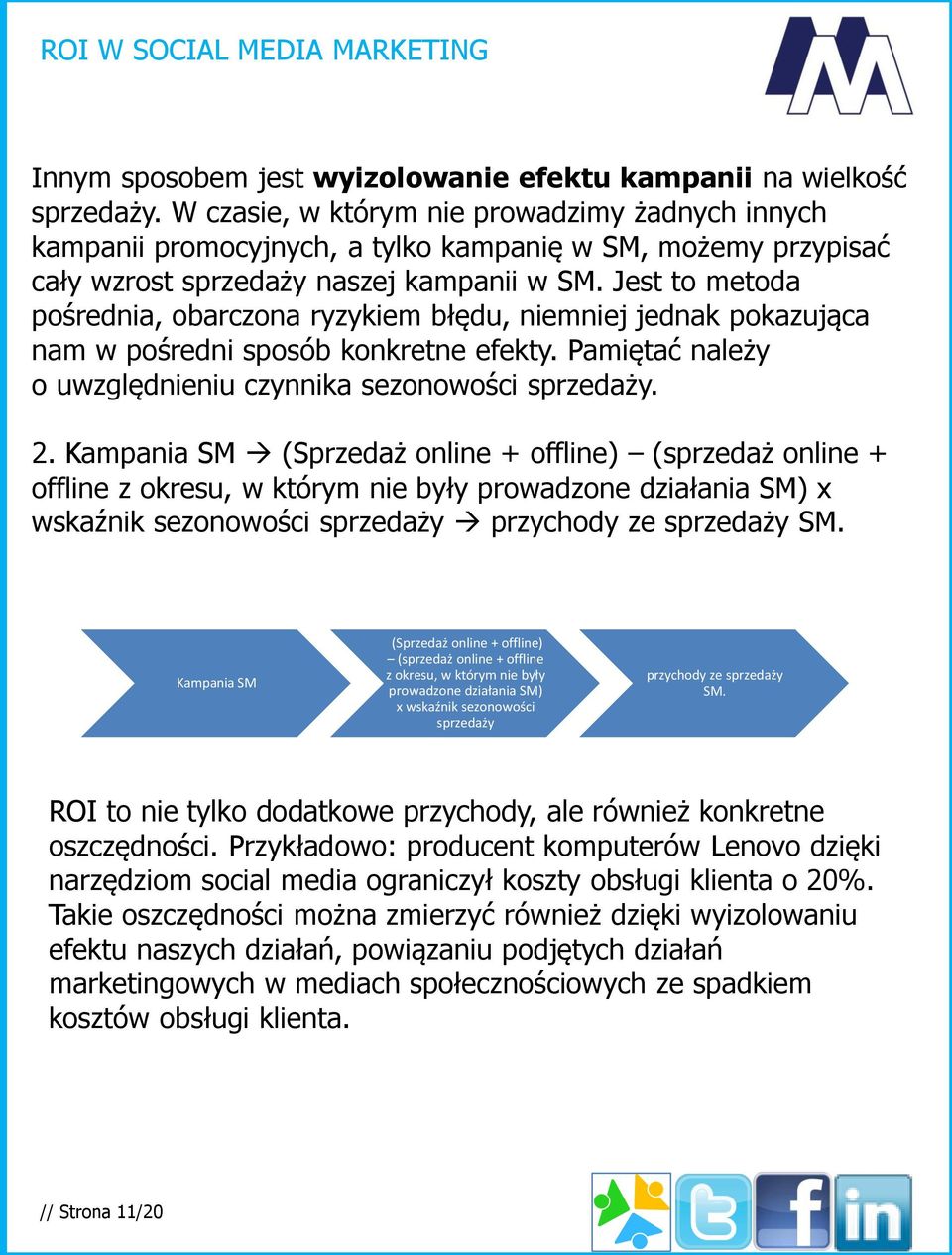 Jest to metoda pośrednia, obarczona ryzykiem błędu, niemniej jednak pokazująca nam w pośredni sposób konkretne efekty. Pamiętać należy o uwzględnieniu czynnika sezonowości sprzedaży. 2.