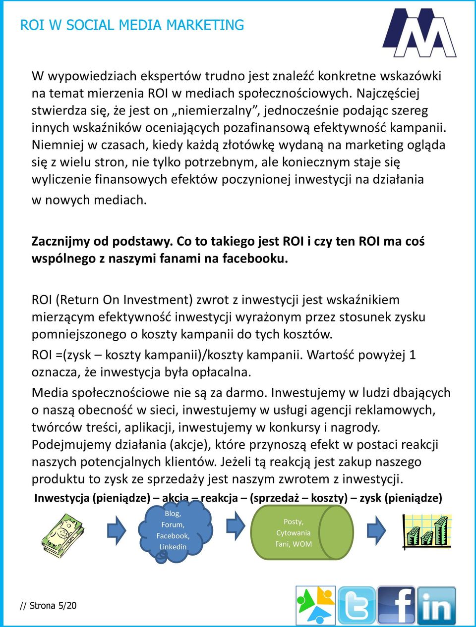 Niemniej w czasach, kiedy każdą złotówkę wydaną na marketing ogląda się z wielu stron, nie tylko potrzebnym, ale koniecznym staje się wyliczenie finansowych efektów poczynionej inwestycji na