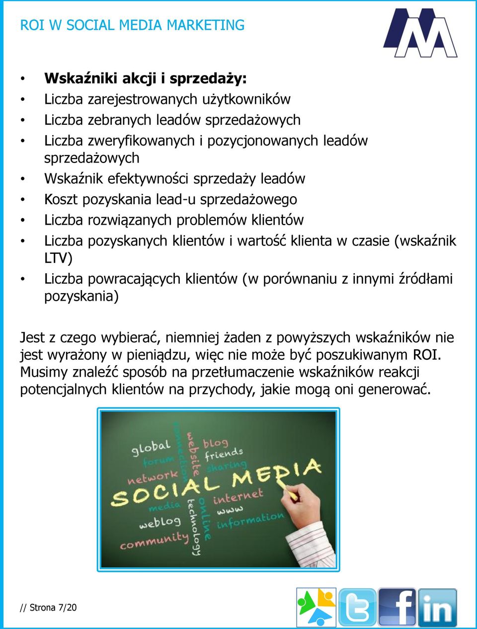 (wskaźnik LTV) Liczba powracających klientów (w porównaniu z innymi źródłami pozyskania) Jest z czego wybierać, niemniej żaden z powyższych wskaźników nie jest wyrażony w