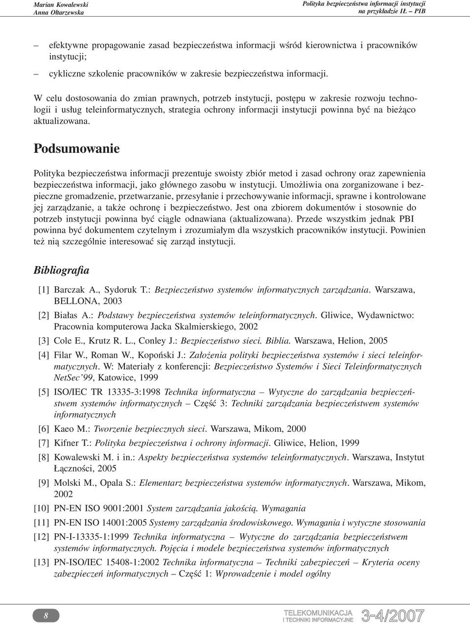 aktualizowana. Podsumowanie Polityka bezpieczeństwa informacji prezentuje swoisty zbiór metod i zasad ochrony oraz zapewnienia bezpieczeństwa informacji, jako głównego zasobu w instytucji.