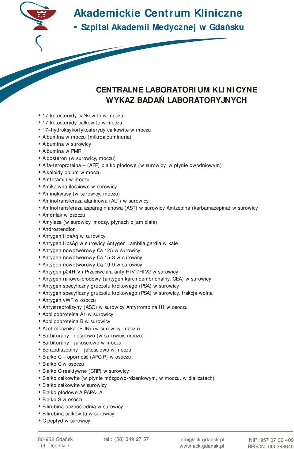 Alfa-fetoproteina (AFP) białko płodowe (w surowicy, w płynie owodniowym) Alkaloidy opium w moczu Amfetamin w moczu Amikacyna ilościowo w surowicy Aminokwasy (w surowicy, moczu) Aminotransferaza