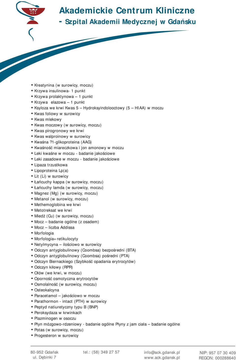 1-glikoproteina (AAG) Kwaśność miareczkowa i jon amonowy w moczu Leki kwaśne w moczu - badanie jakościowe Leki zasadowe w moczu - badanie jakościowe Lipaza trzustkowa Lipoproteina Lp(a) Lit (Li) w
