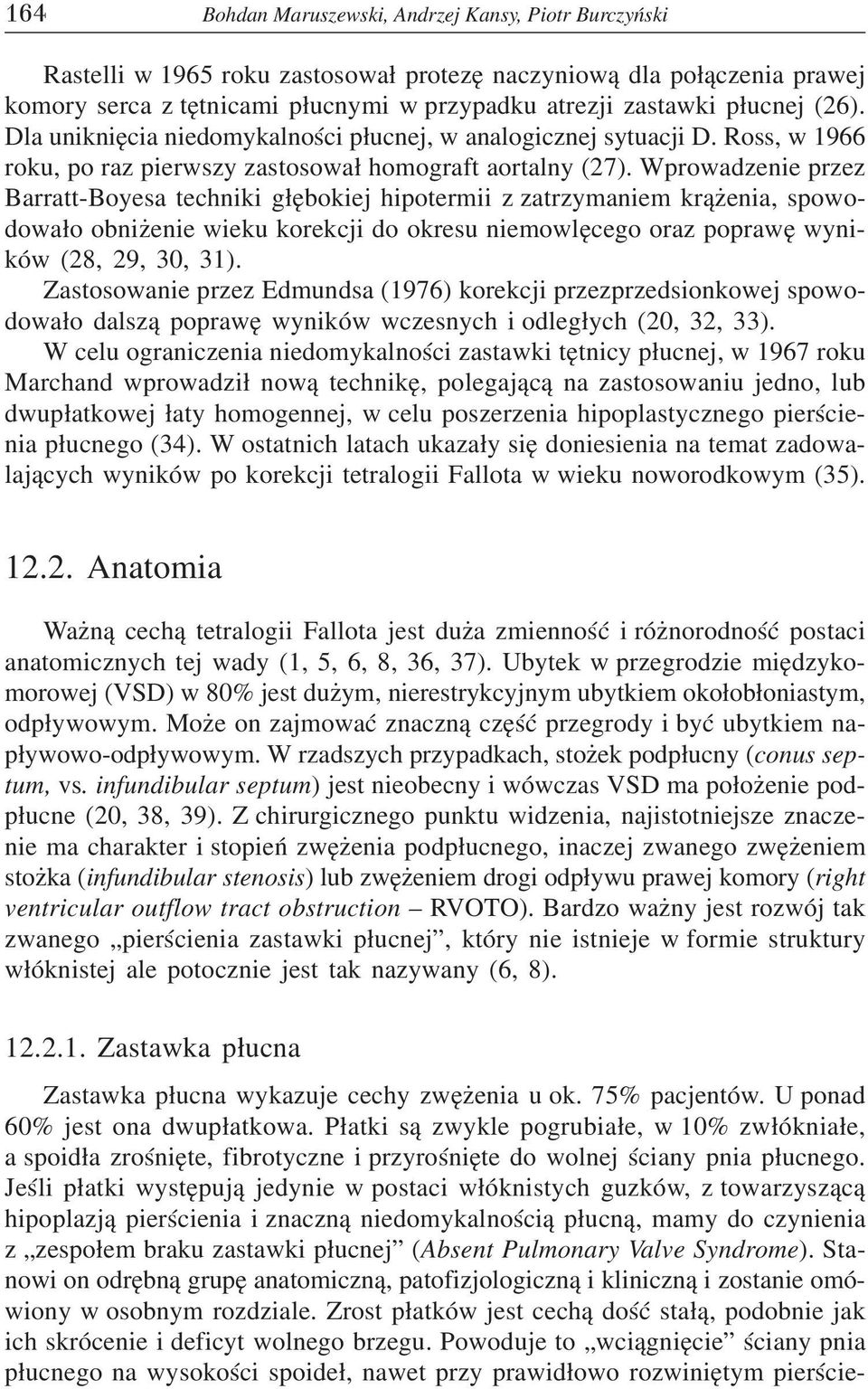Wprowadzenie przez Barratt-Boyesa techniki g³êbokiej hipotermii z zatrzymaniem kr¹ enia, spowodowa³o obni enie wieku korekcji do okresu niemowlêcego oraz poprawê wyników (28, 29, 30, 31).