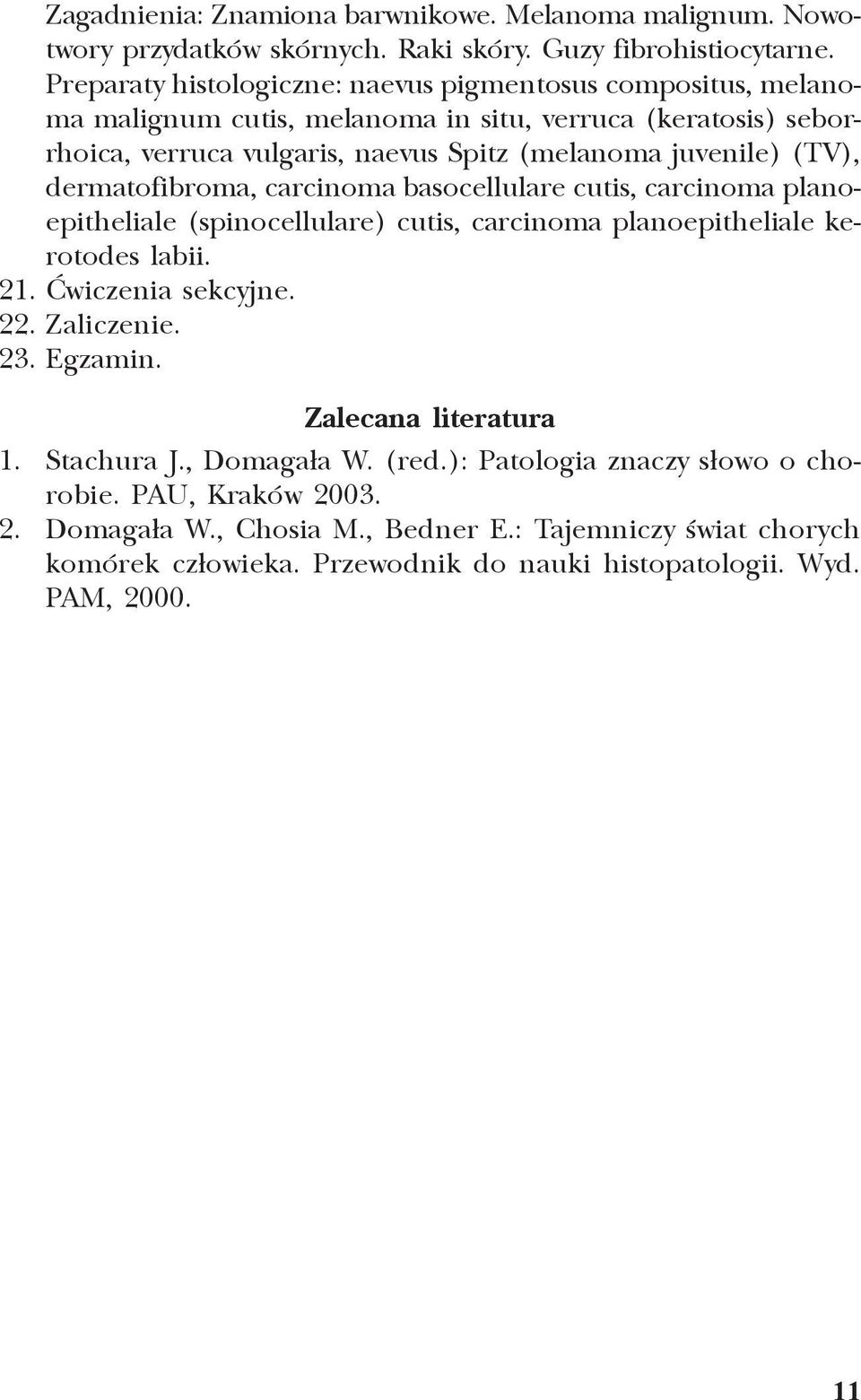 (TV), dermatofibroma, carcinoma basocellulare cutis, carcinoma planoepitheliale (spinocellulare) cutis, carcinoma planoepitheliale kerotodes labii. 21. Æwiczenia sekcyjne. 22. Zaliczenie.