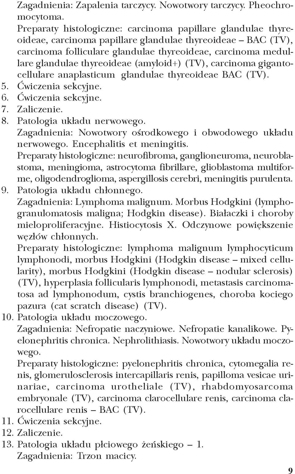 thyreoideae (amyloid+) (TV), carcinoma gigantocellulare anaplasticum glandulae thyreoideae BAC (TV). 5. Æwiczenia sekcyjne. 6. Æwiczenia sekcyjne. 7. Zaliczenie. 8. Patologia uk³adu nerwowego.