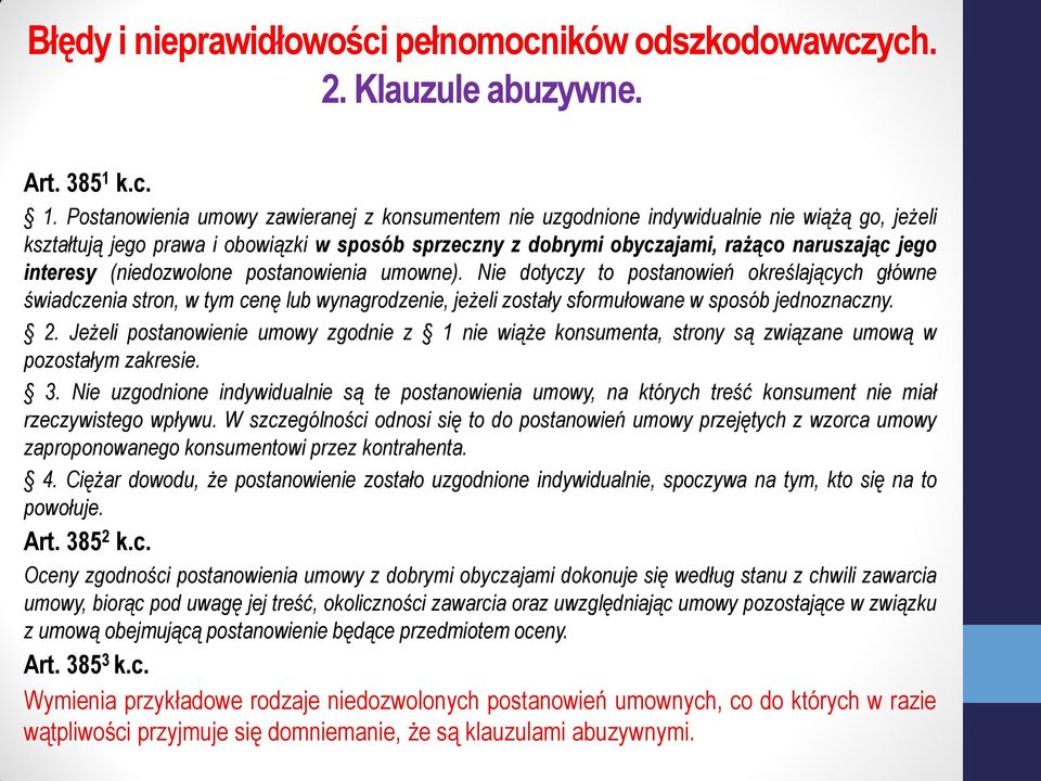 Postanowienia umowy zawieranej z konsumentem nie uzgodnione indywidualnie nie wiążą go, jeżeli kształtują jego prawa i obowiązki w sposób sprzeczny z dobrymi obyczajami, rażąco naruszając jego