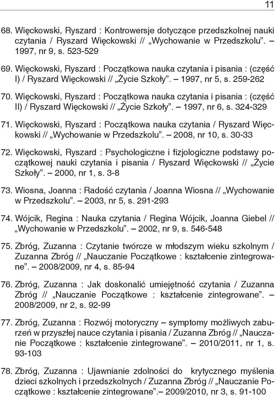 Więckowski, Ryszard : Początkowa nauka czytania i pisania : (część II) / Ryszard Więckowski // Życie Szkoły. 1997, nr 6, s. 324-329 71.