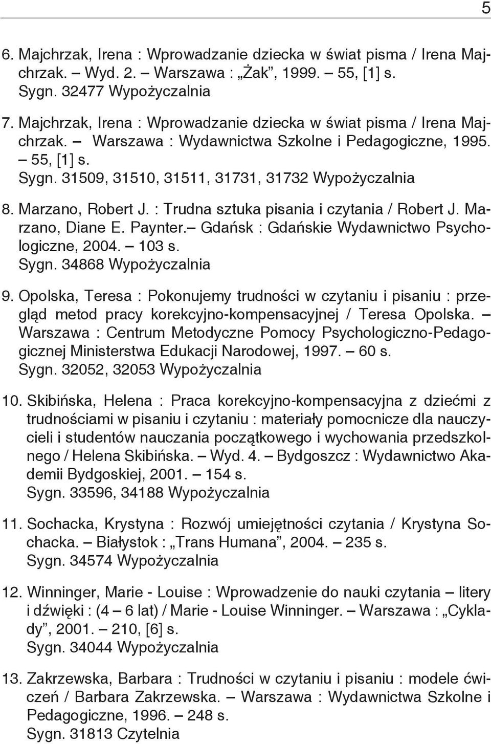 Marzano, Robert J. : Trudna sztuka pisania i czytania / Robert J. Marzano, Diane E. Paynter. Gdańsk : Gdańskie Wydawnictwo Psychologiczne, 2004. 103 s. Sygn. 34868 Wypożyczalnia 9.