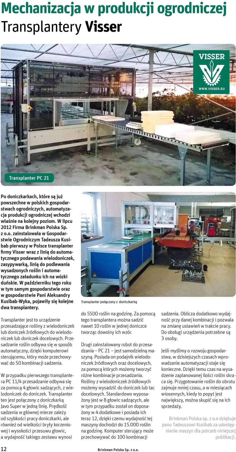 automatycznego podawania wielodoniczek, zasypywarką, linią do podlewania wysadzonych roślin i automatycznego załadunku ich na wózki duńskie.