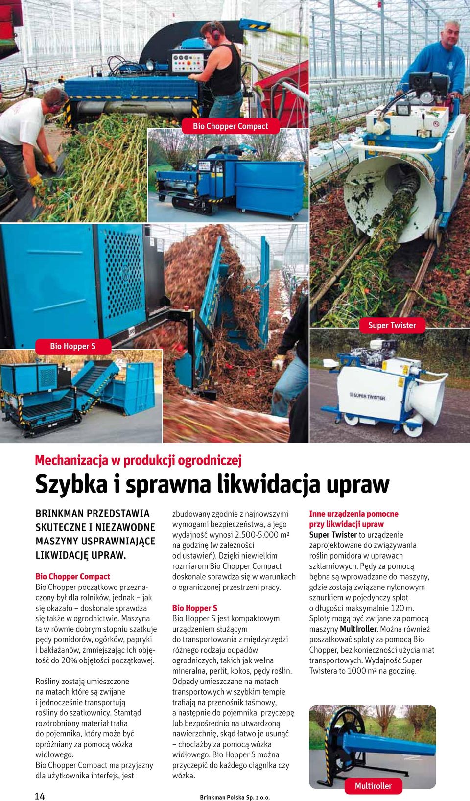 Maszyna ta w równie dobrym stopniu szatkuje pędy pomidorów, ogórków, papryki i bakłażanów, zmniejszając ich objętość do 20% objętości początkowej.