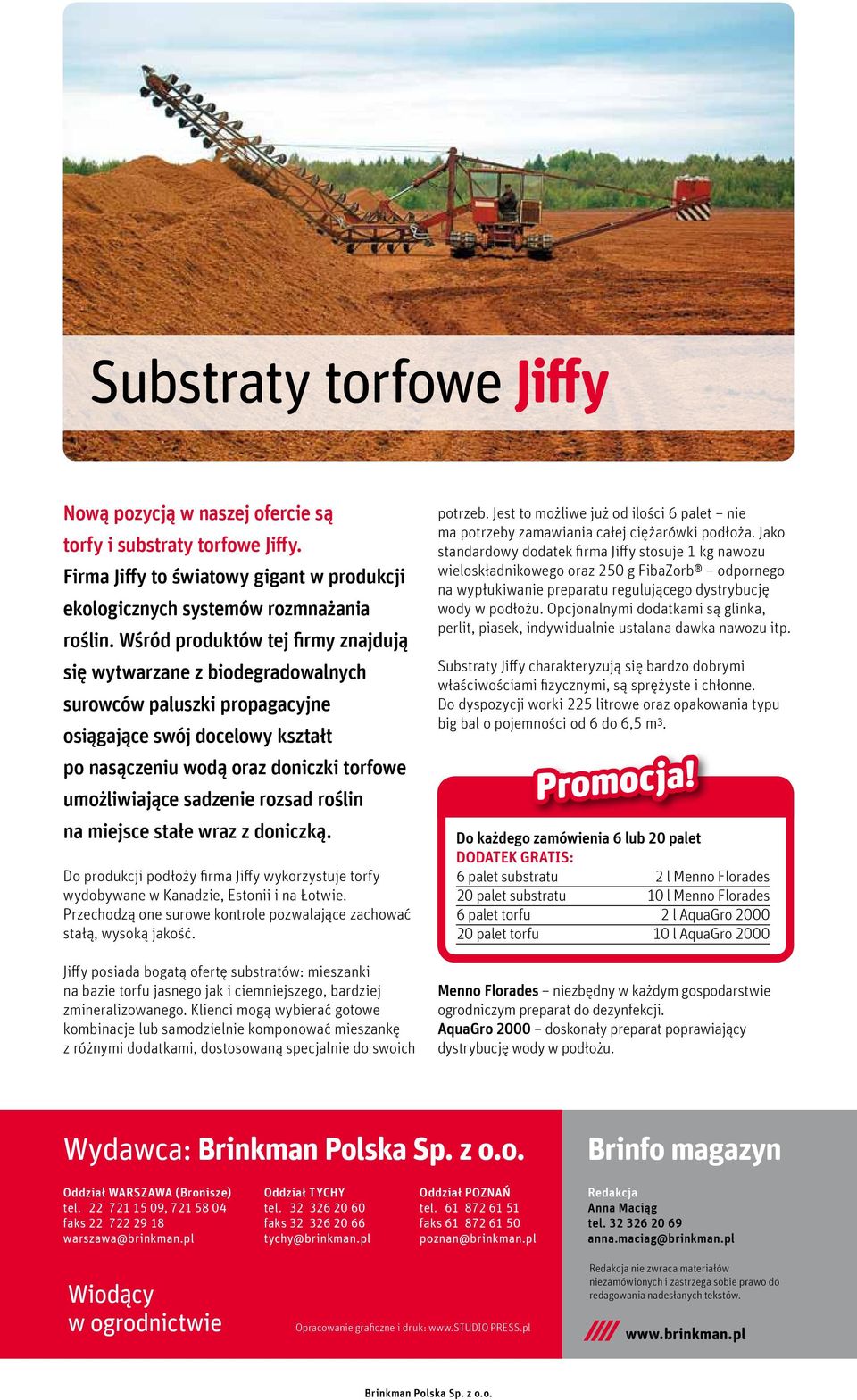 rozsad roślin na miejsce stałe wraz z doniczką. Do produkcji podłoży firma Jiffy wykorzystuje torfy wydobywane w Kanadzie, Estonii i na Łotwie.