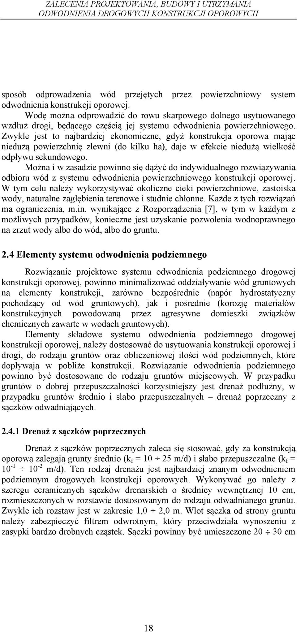 Zwykle jest to najbardziej ekonomiczne, gdyż konstrukcja oporowa mając niedużą powierzchnię zlewni (do kilku ha), daje w efekcie niedużą wielkość odpływu sekundowego.