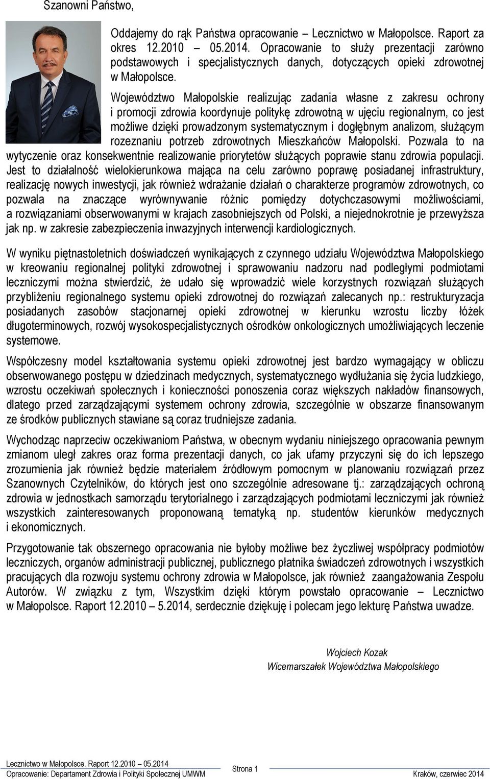 Województwo Małopolskie realizując zadania własne z zakresu ochrony i promocji zdrowia koordynuje politykę zdrowotną w ujęciu regionalnym, co jest moŝliwe dzięki prowadzonym systematycznym i