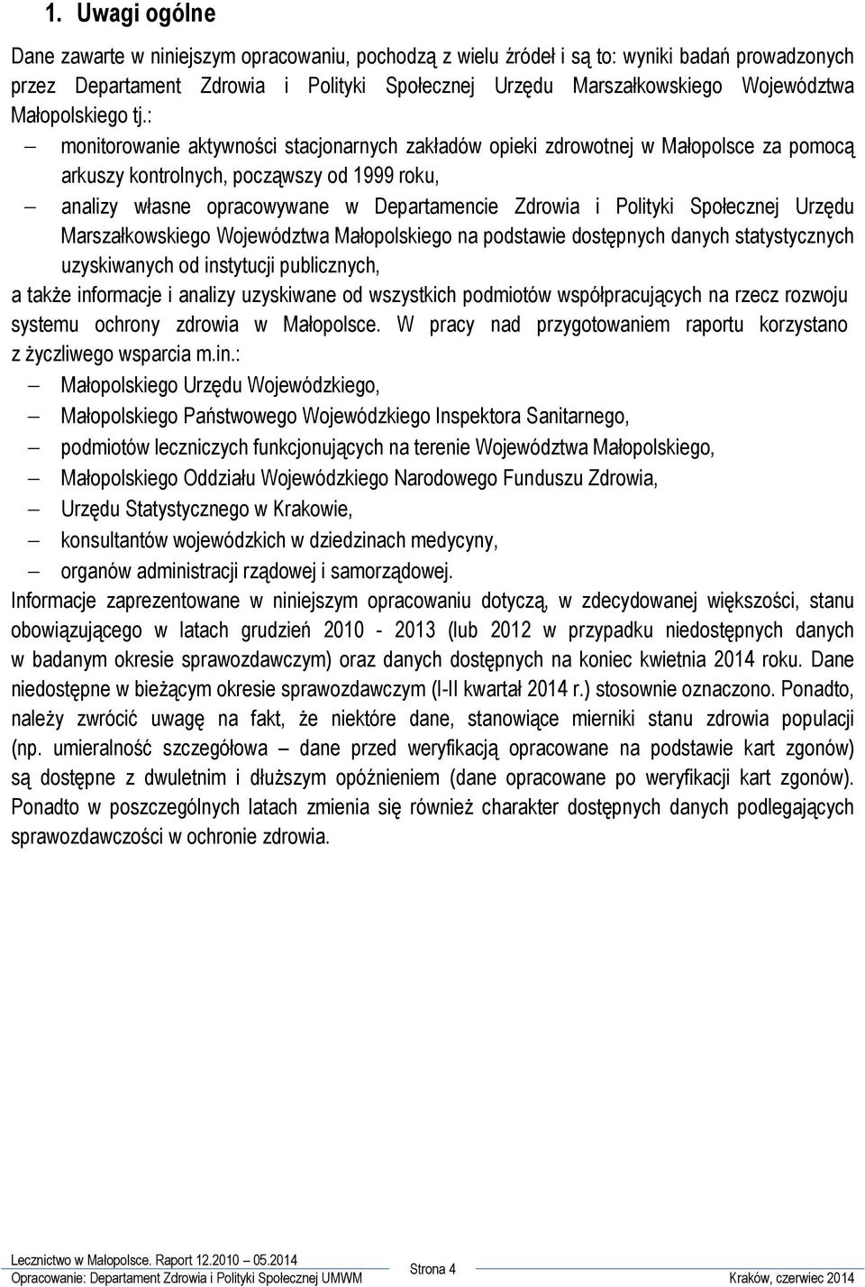 : monitorowanie aktywności stacjonarnych zakładów opieki zdrowotnej w Małopolsce za pomocą arkuszy kontrolnych, począwszy od 1999 roku, analizy własne opracowywane w Departamencie Zdrowia i Polityki