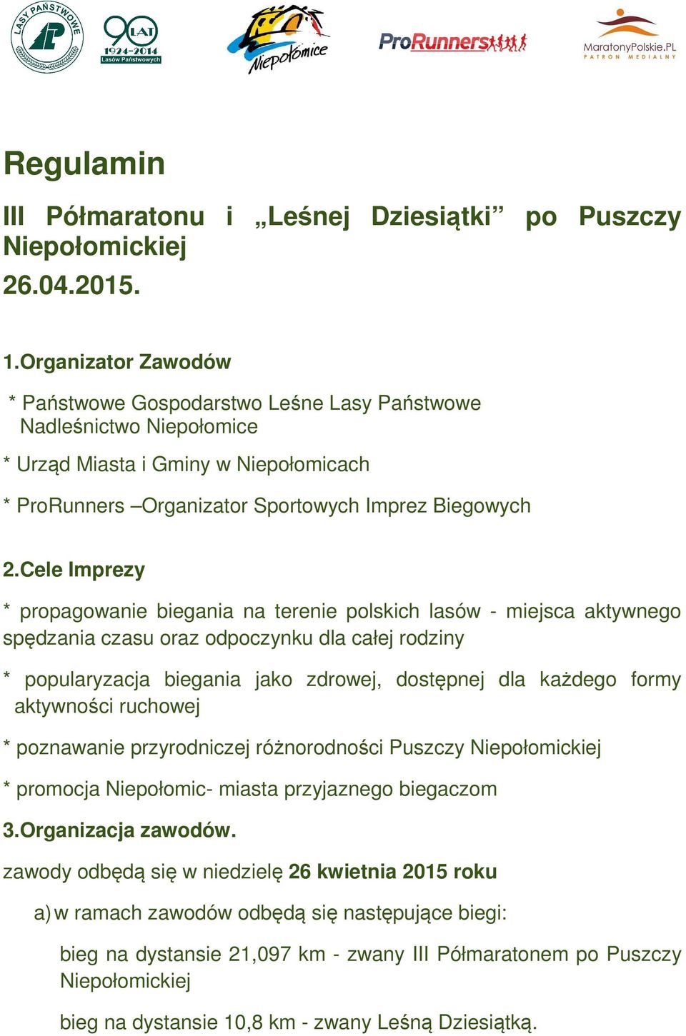 Cele Imprezy * propagowanie biegania na terenie polskich lasów - miejsca aktywnego spędzania czasu oraz odpoczynku dla całej rodziny * popularyzacja biegania jako zdrowej, dostępnej dla każdego formy