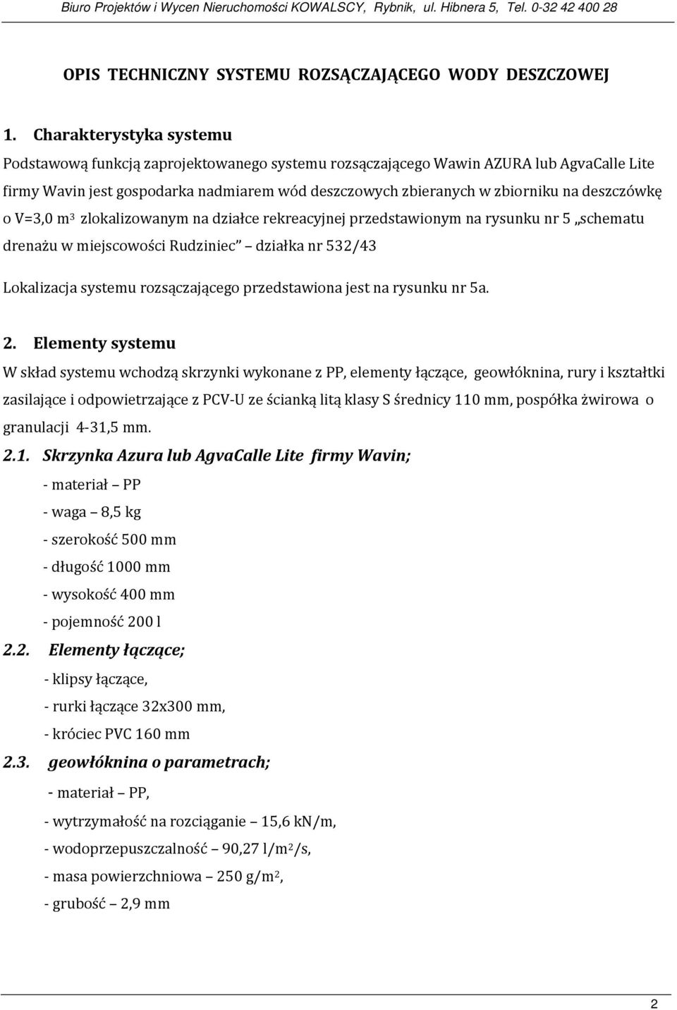 deszczówkę o V=3,0 m 3 zlokalizowanym na działce rekreacyjnej przedstawionym na rysunku nr 5 schematu drenażu w miejscowości Rudziniec działka nr 532/43 Lokalizacja systemu rozsączającego