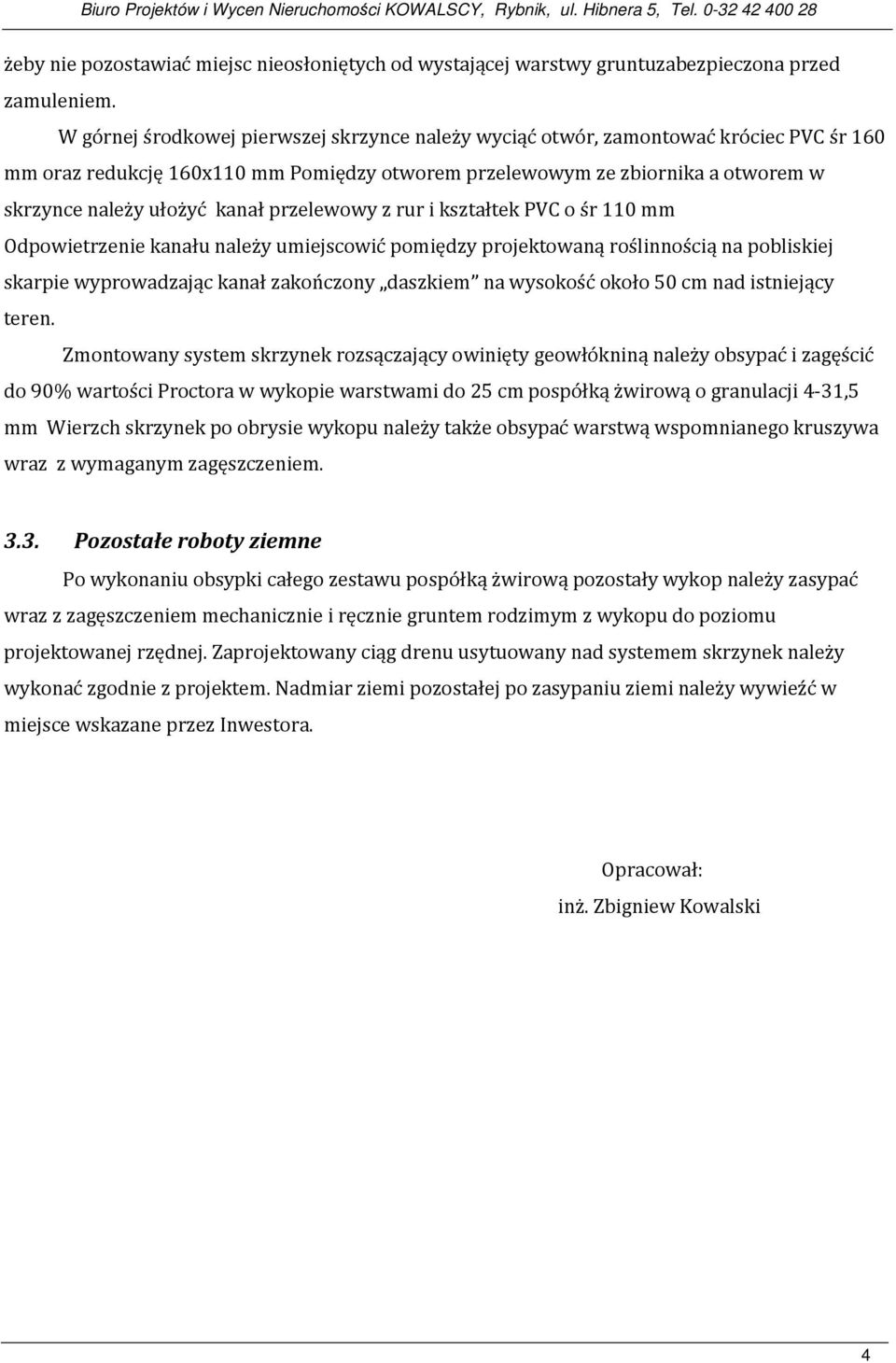 przelewowy z rur i kształtek PVC o śr 110 mm Odpowietrzenie kanału należy umiejscowić pomiędzy projektowaną roślinnością na pobliskiej skarpie wyprowadzając kanał zakończony daszkiem na wysokość