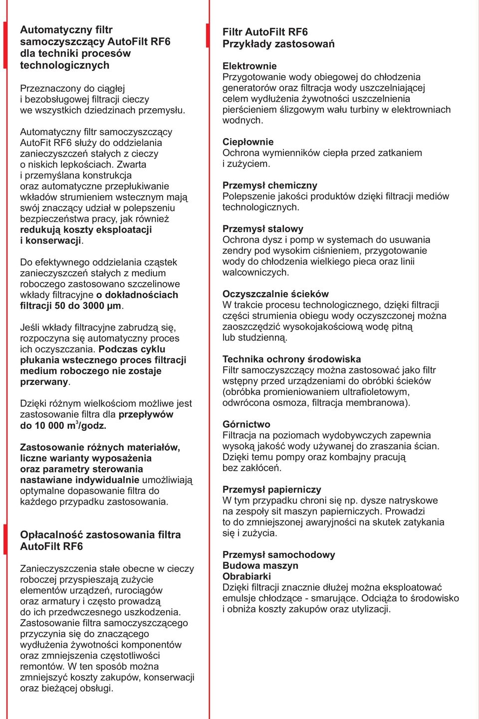 Zwarta i przemyślana konstrukcja oraz automatyczne przepłukiwanie wkładów strumieniem wstecznym mają swój znaczący udział w polepszeniu bezpieczeństwa pracy, jak również redukują koszty eksploatacji