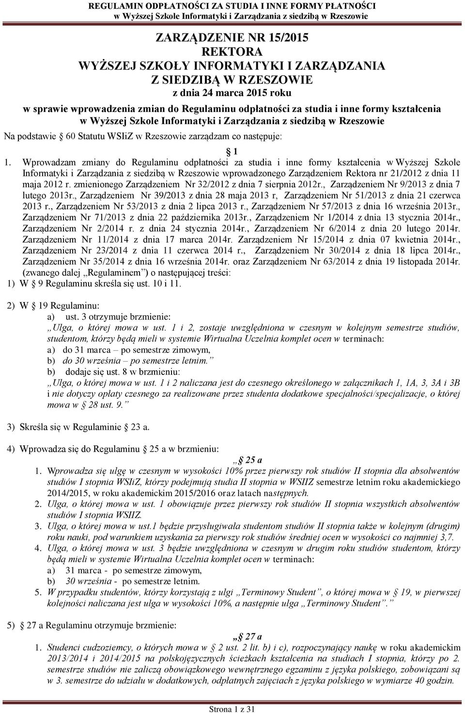 Wprowadzam zmiany do Regulaminu odpłatności za studia i inne formy kształcenia w Wyższej Szkole Informatyki i Zarządzania z siedzibą w Rzeszowie wprowadzonego Zarządzeniem Rektora nr 21/2012 z dnia