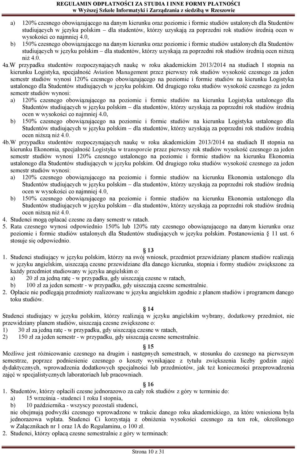 0, b) 150% czesnego obowiązującego na danym kierunku oraz poziomie i formie studiów ustalonych dla Studentów studiujących w języku polskim dla studentów, którzy uzyskają za poprzedni rok studiów