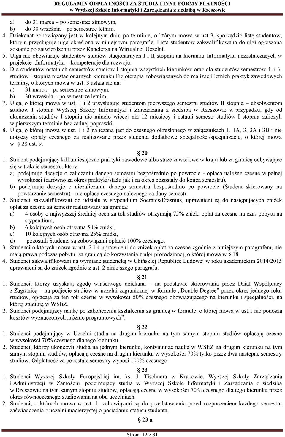 Lista studentów zakwalifikowana do ulgi ogłoszona zostanie po zatwierdzeniu przez Kanclerza na Wirtualnej Uczelni. 5.