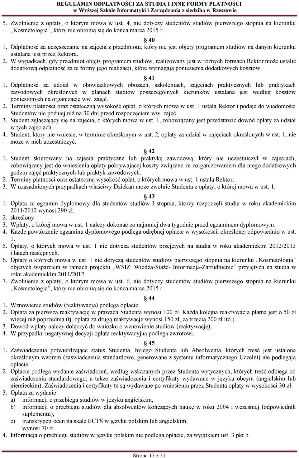W wypadkach, gdy przedmiot objęty programem studiów, realizowany jest w różnych formach Rektor może ustalić dodatkową odpłatność za te formy jego realizacji, które wymagają poniesienia dodatkowych