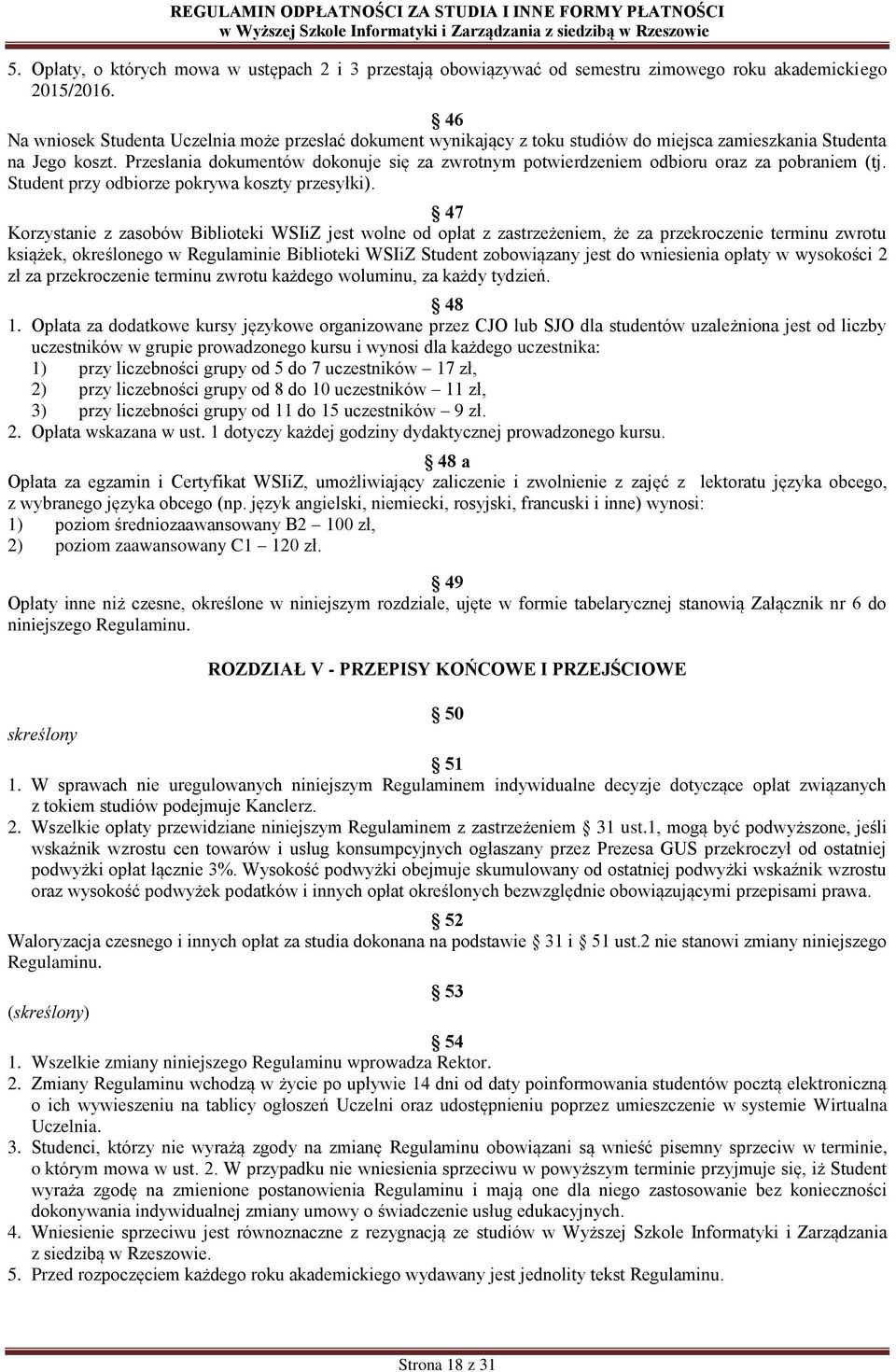 Przesłania dokumentów dokonuje się za zwrotnym potwierdzeniem odbioru oraz za pobraniem (tj. Student przy odbiorze pokrywa koszty przesyłki).