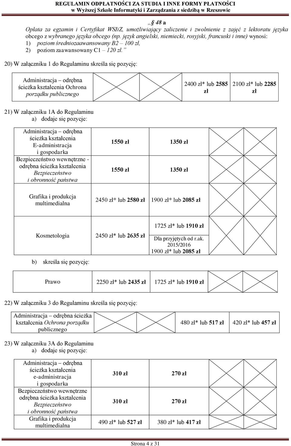 20) W załączniku 1 do Regulaminu skreśla się pozycję: Administracja odrębna ścieżka kształcenia Ochrona porządku publicznego 2400 zł* lub 2585 zł 2100 zł* lub 2285 zł 21) W załączniku 1A do