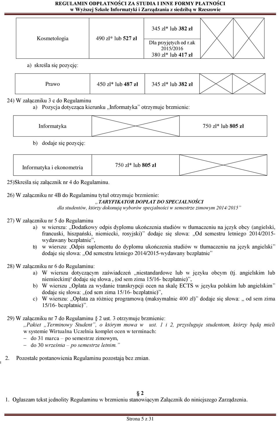 805 zł b) dodaje się pozycję: Informatyka i ekonometria 750 zł* lub 805 zł 25) Skreśla się załącznik nr 4 do Regulaminu.