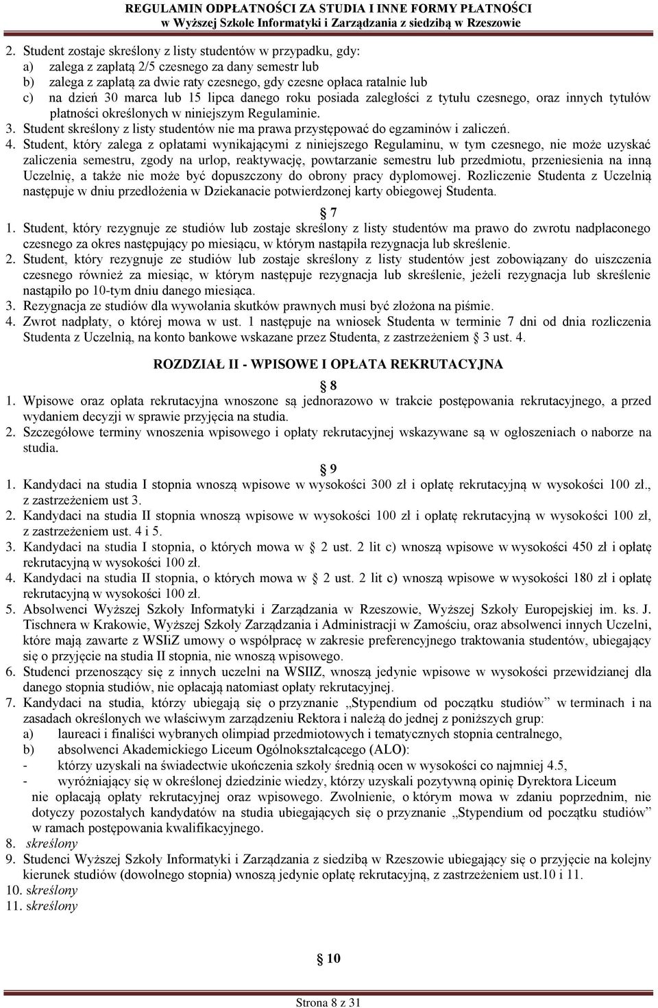 4. Student, który zalega z opłatami wynikającymi z niniejszego Regulaminu, w tym czesnego, nie może uzyskać zaliczenia semestru, zgody na urlop, reaktywację, powtarzanie semestru lub przedmiotu,