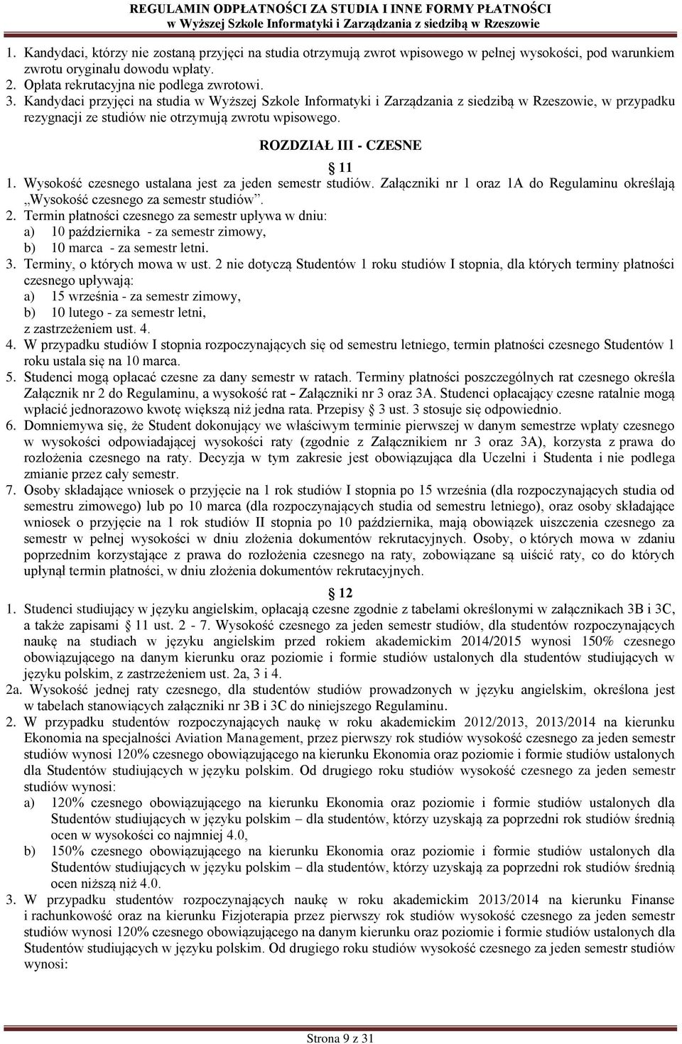 Załączniki nr 1 oraz 1A do Regulaminu określają Wysokość czesnego za semestr studiów. 2.