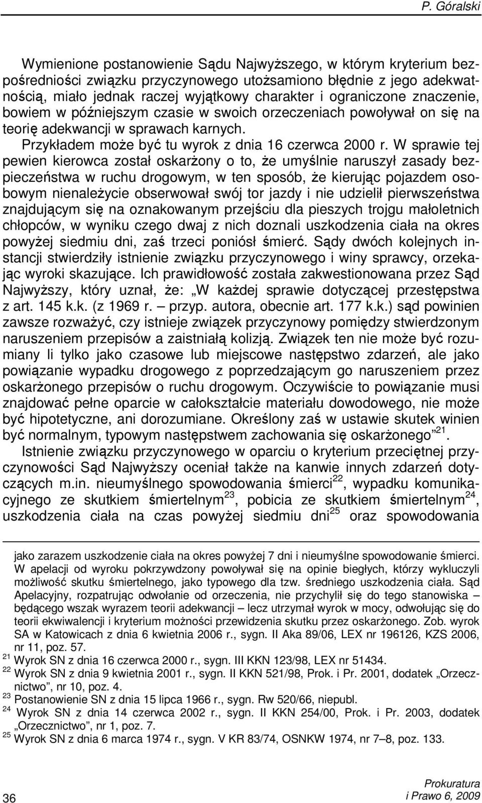 W sprawie tej pewien kierowca został oskarŝony o to, Ŝe umyślnie naruszył zasady bezpieczeństwa w ruchu drogowym, w ten sposób, Ŝe kierując pojazdem osobowym nienaleŝycie obserwował swój tor jazdy i