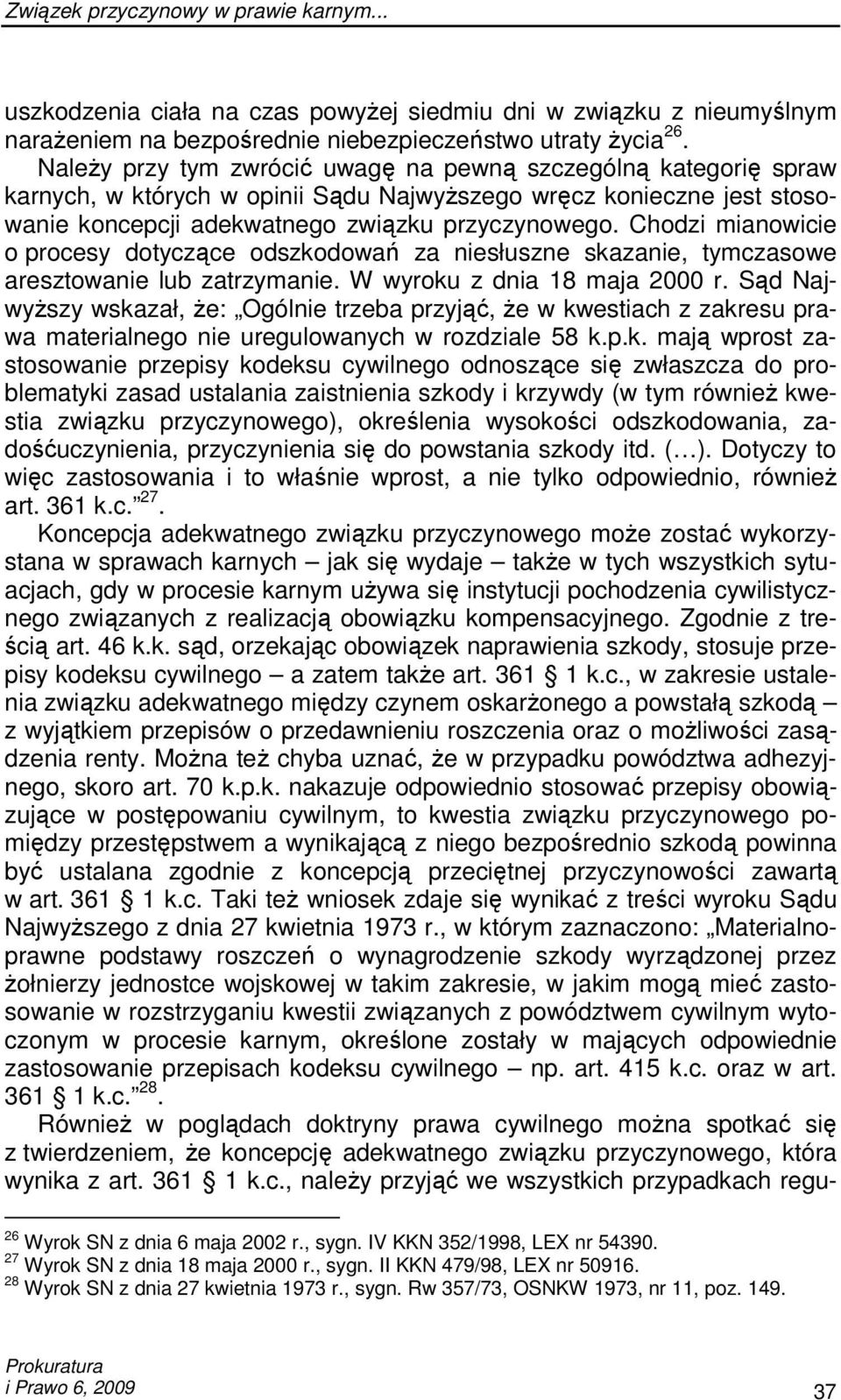 Chodzi mianowicie o procesy dotyczące odszkodowań za niesłuszne skazanie, tymczasowe aresztowanie lub zatrzymanie. W wyroku z dnia 18 maja 2000 r.