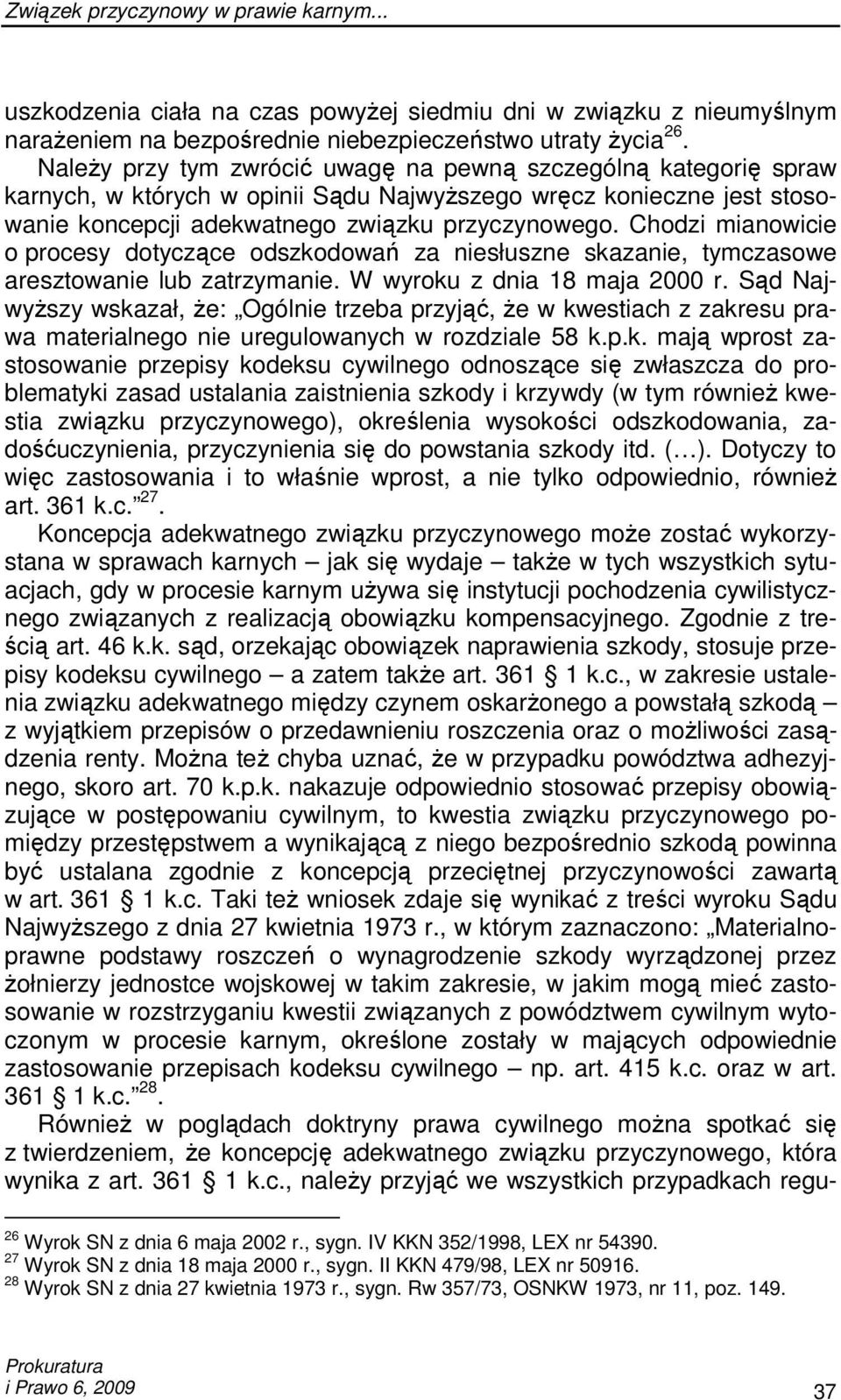 Chodzi mianowicie o procesy dotyczące odszkodowań za niesłuszne skazanie, tymczasowe aresztowanie lub zatrzymanie. W wyroku z dnia 18 maja 2000 r.