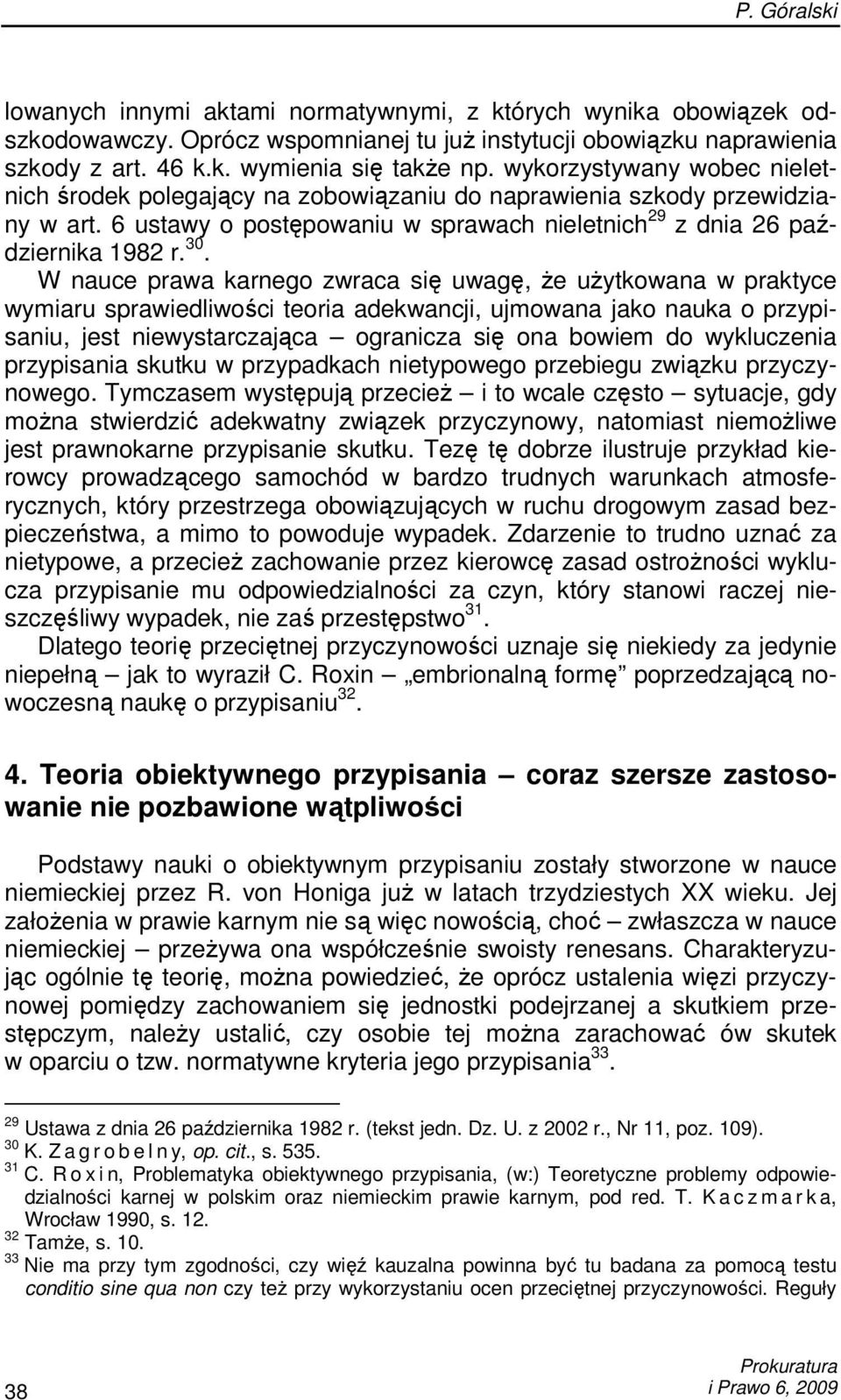 W nauce prawa karnego zwraca się uwagę, Ŝe uŝytkowana w praktyce wymiaru sprawiedliwości teoria adekwancji, ujmowana jako nauka o przypisaniu, jest niewystarczająca ogranicza się ona bowiem do