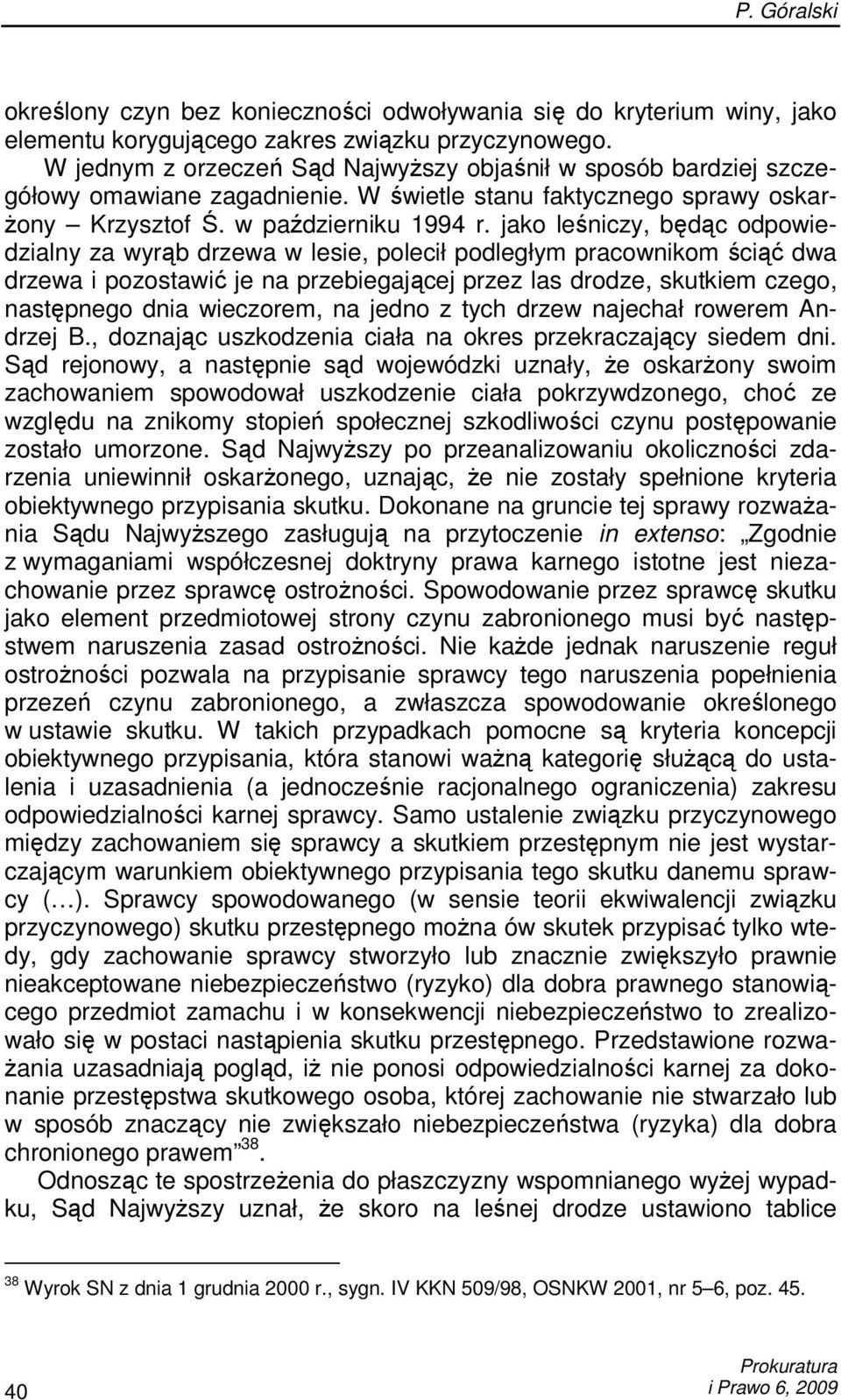 jako leśniczy, będąc odpowiedzialny za wyrąb drzewa w lesie, polecił podległym pracownikom ściąć dwa drzewa i pozostawić je na przebiegającej przez las drodze, skutkiem czego, następnego dnia