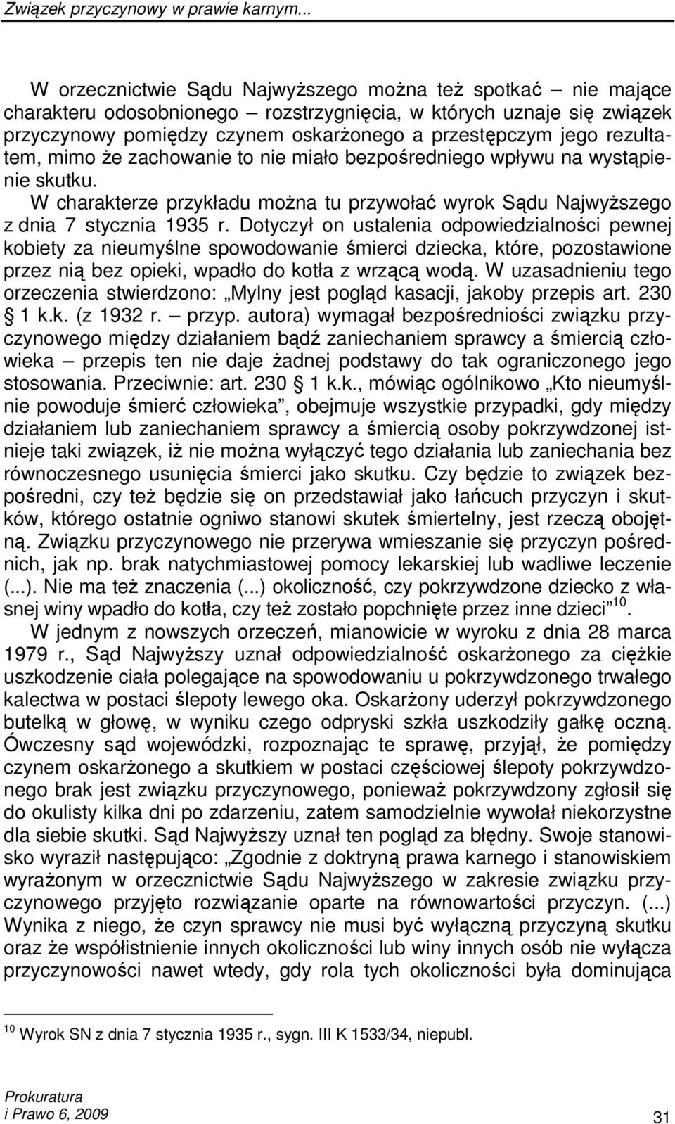 rezultatem, mimo Ŝe zachowanie to nie miało bezpośredniego wpływu na wystąpienie skutku. W charakterze przykładu moŝna tu przywołać wyrok Sądu NajwyŜszego z dnia 7 stycznia 1935 r.