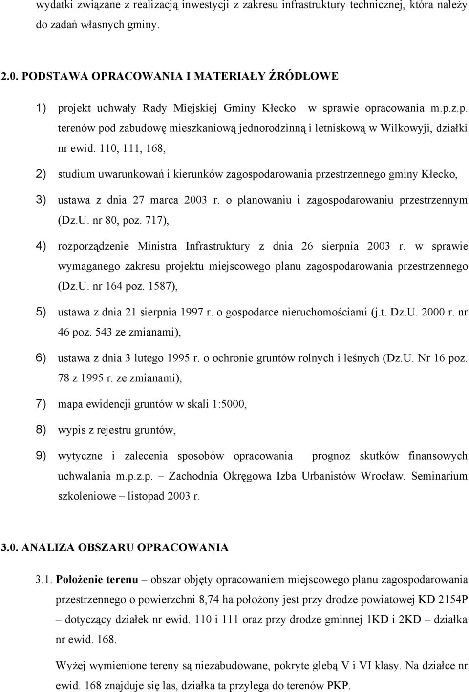 110, 111, 168, 2) studium uwarunkowań i kierunków zagospodarowania przestrzennego gminy Kłecko, 3) ustawa z dnia 27 marca 2003 r. o planowaniu i zagospodarowaniu przestrzennym (Dz.U. nr 80, poz.