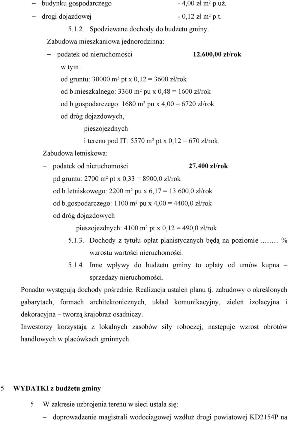 gospodarczego: 1680 m 2 pu x 4,00 = 6720 zł/rok od dróg dojazdowych, pieszojezdnych i terenu pod IT: 5570 m 2 pt x 0,12 = 670 zł/rok. Zabudowa letniskowa: podatek od nieruchomości 27.