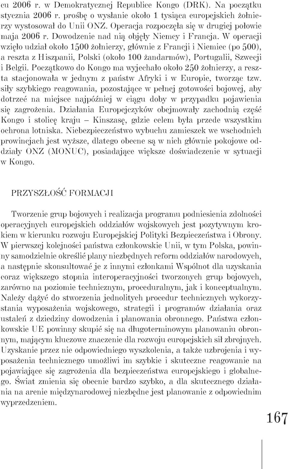 W operacji wzięło udział około 1500 żołnierzy, głównie z Francji i Niemiec (po 500), a reszta z Hiszpanii, Polski (około 100 żandarmów), Portugalii, Szwecji i Belgii.