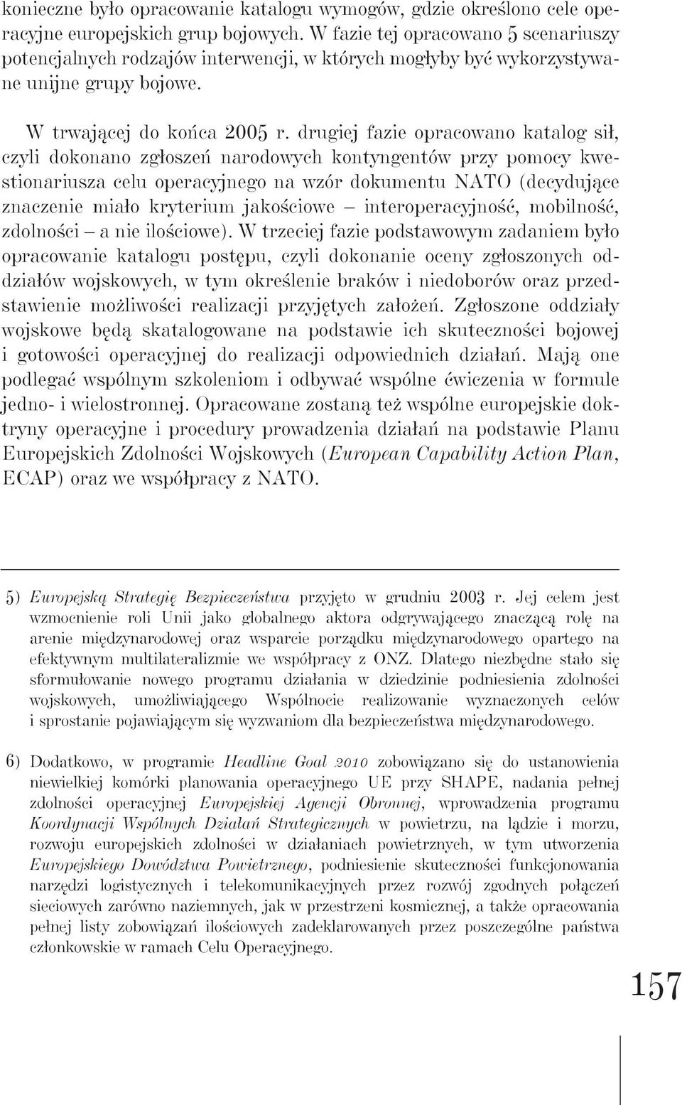 drugiej fazie opracowano katalog sił, czyli dokonano zgłoszeń narodowych kontyngentów przy pomocy kwestionariusza celu operacyjnego na wzór dokumentu NATO (decydujące znaczenie miało kryterium