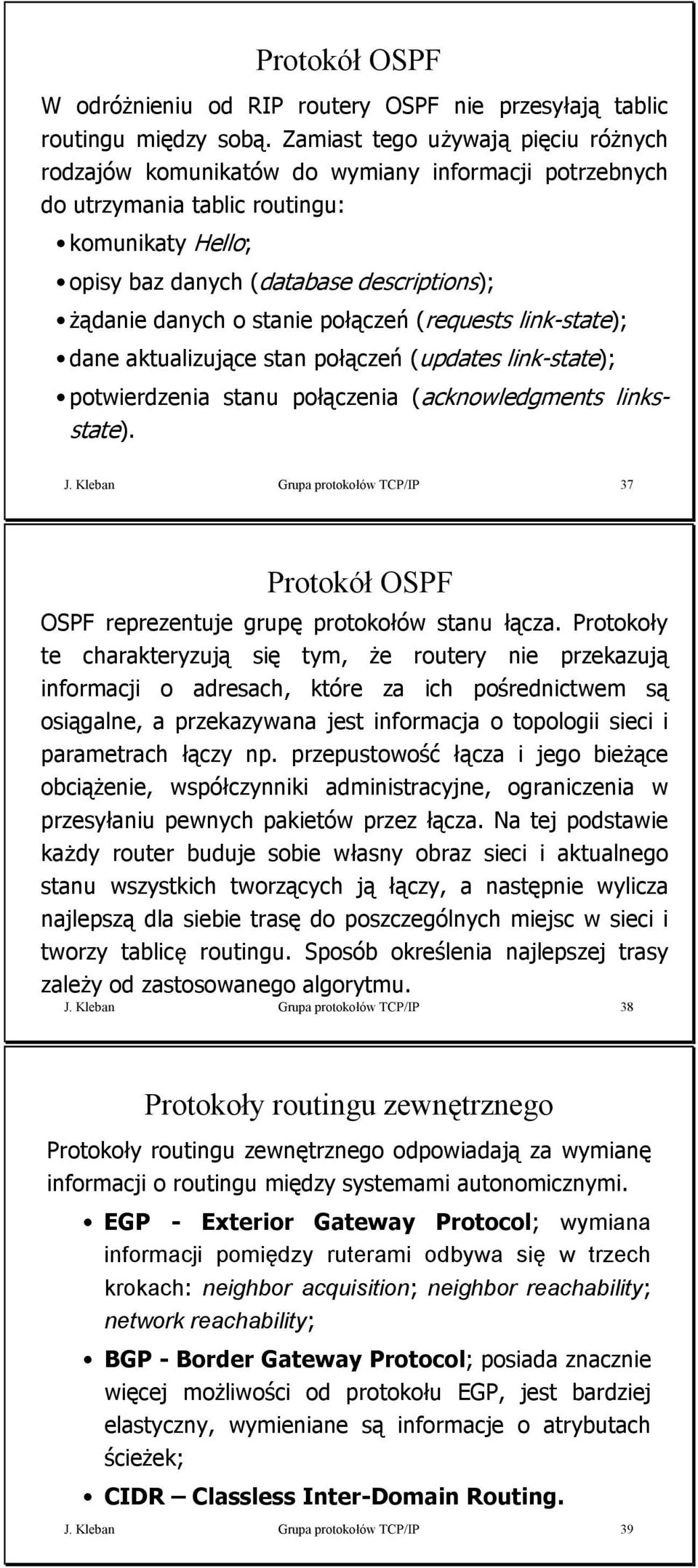 stanie połączeń (requests link-state); dane aktualizujące stan połączeń (updates link-state); potwierdzenia stanu połączenia (acknowledgments linksstate). J.