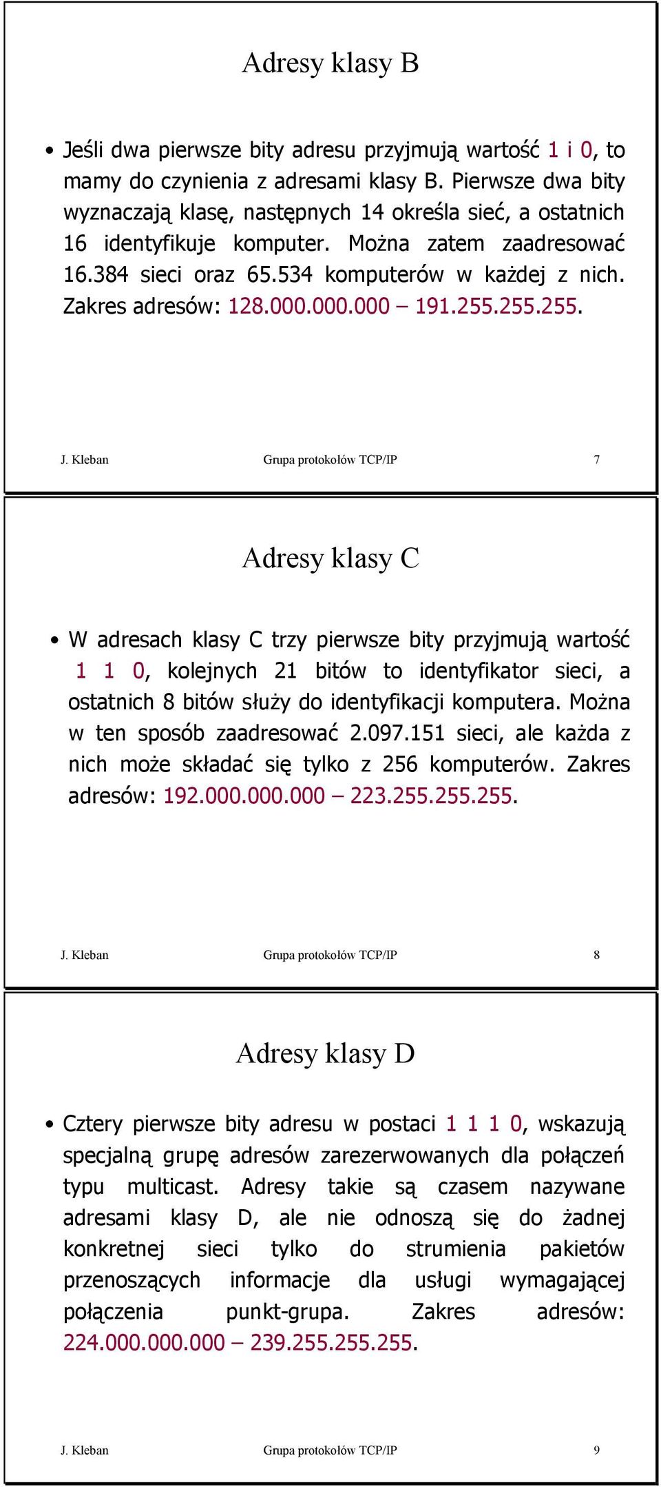 Kleban Grupa protokołów TCP/IP Adresy klasy C W adresach klasy C trzy pierwsze bity przyjmują wartość, kolejnych bitów to identyfikator sieci, a ostatnich bitów służy do identyfikacji komputera.