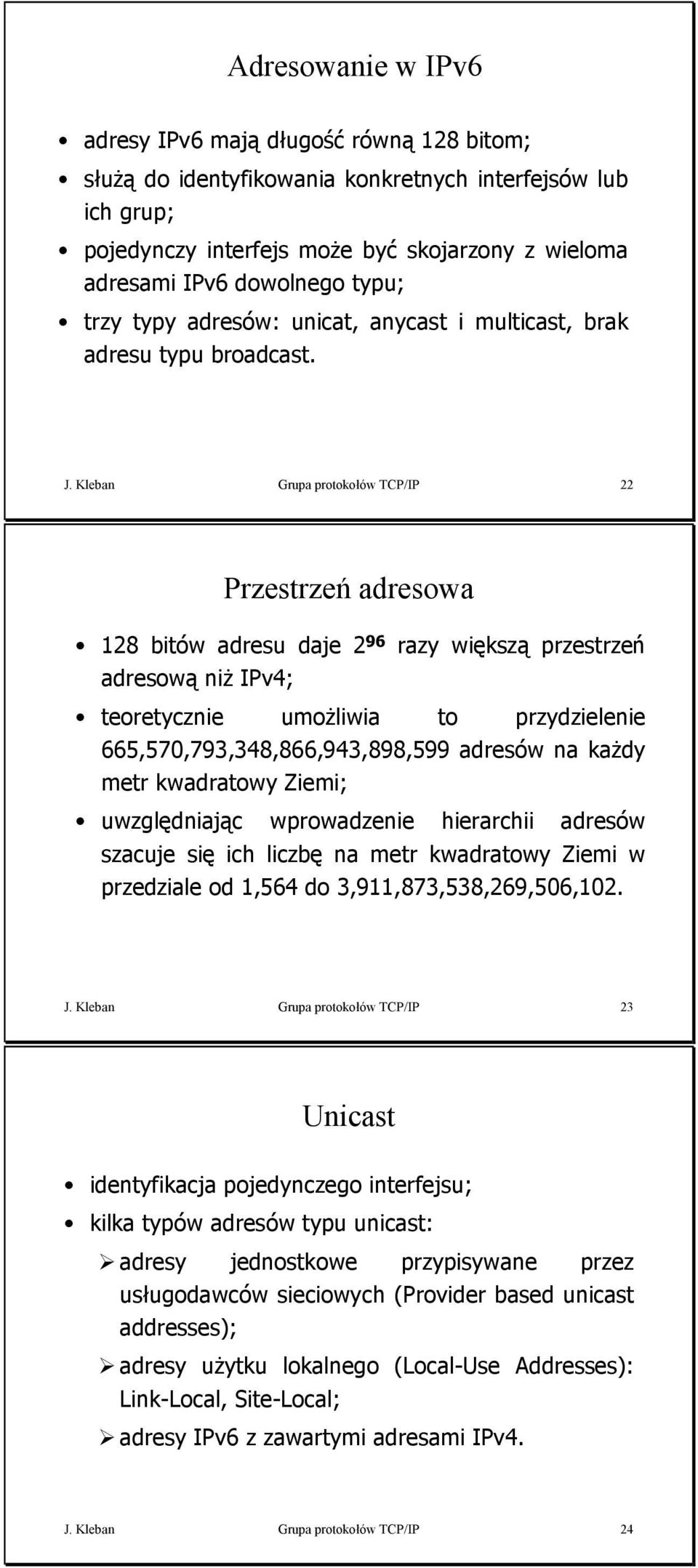 Kleban Grupa protokołów TCP/IP Przestrzeń adresowa bitów adresu daje adresową niż IPv; razy większą przestrzeń teoretycznie umożliwia to przydzielenie,,,,,,, adresów na każdy metr kwadratowy Ziemi;