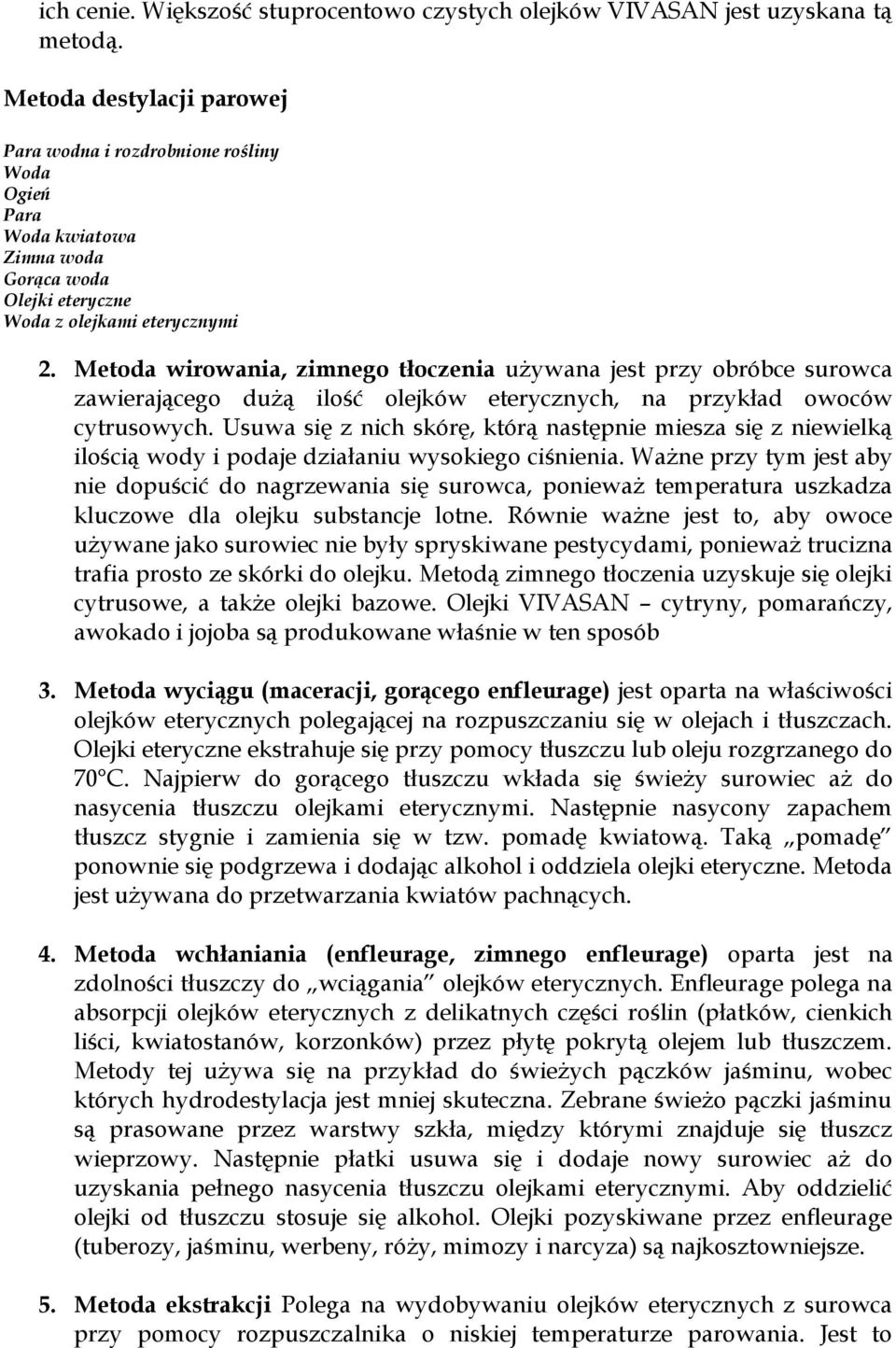 Metoda wirowania, zimnego tłoczenia używana jest przy obróbce surowca zawierającego dużą ilość olejków eterycznych, na przykład owoców cytrusowych.